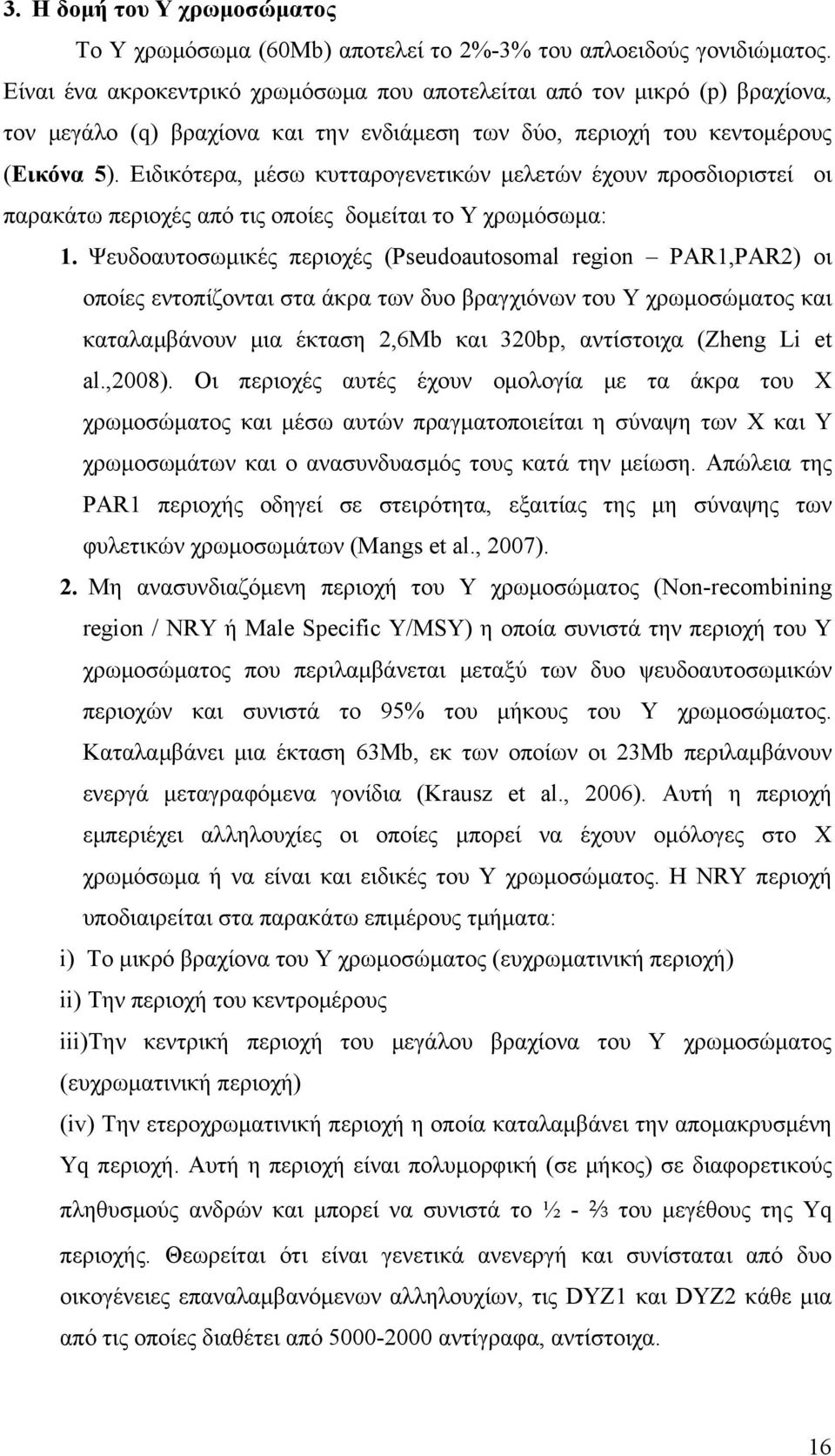 Ειδικότερα, μέσω κυτταρογενετικών μελετών έχουν προσδιοριστεί οι παρακάτω περιοχές από τις οποίες δομείται το Y χρωμόσωμα: 1.