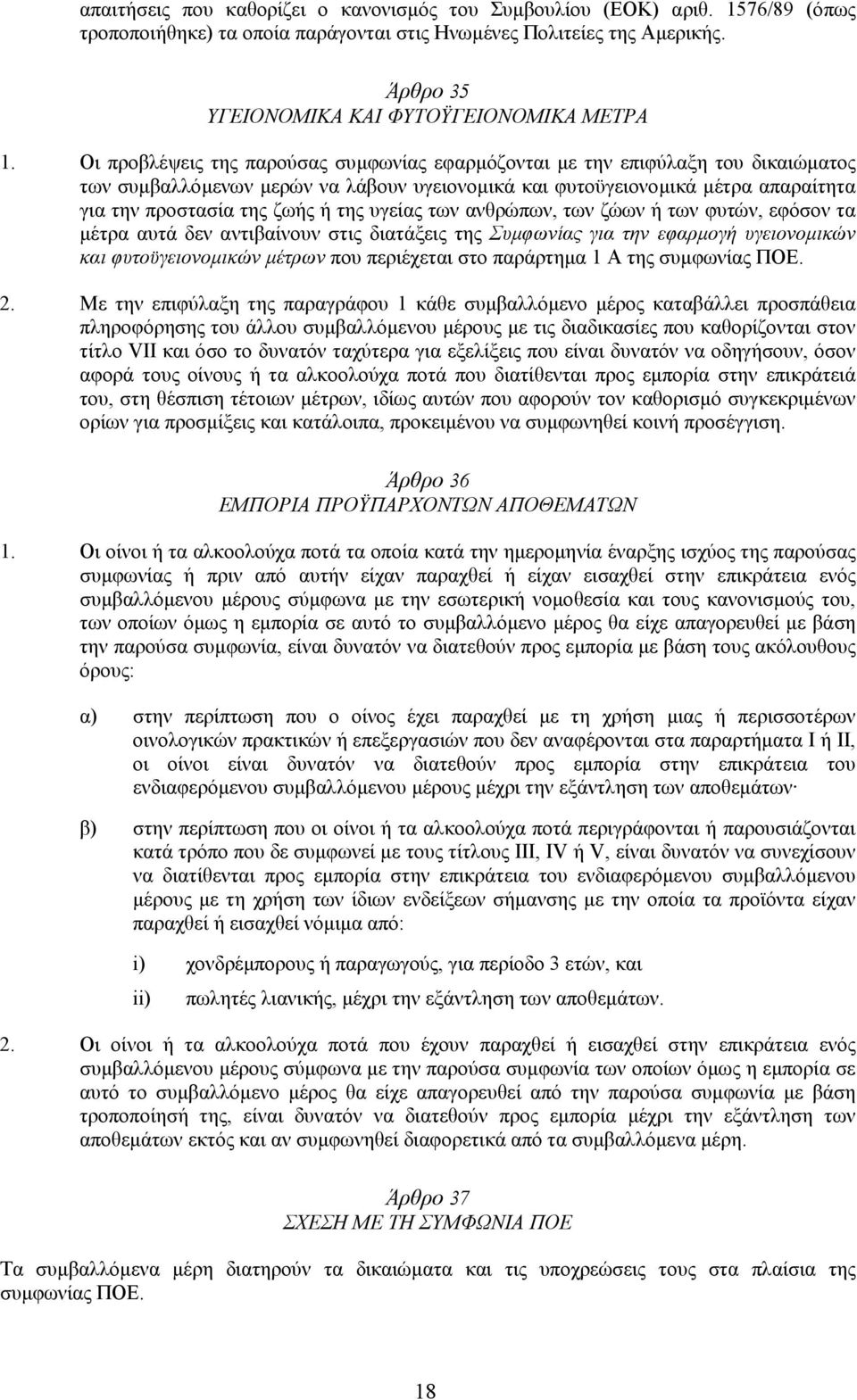 Οι προβλέψεις της παρούσας συµφωνίας εφαρµόζονται µε την επιφύλαξη του δικαιώµατος των συµβαλλόµενων µερών να λάβουν υγειονοµικά και φυτοϋγειονοµικά µέτρα απαραίτητα για την προστασία της ζωής ή της