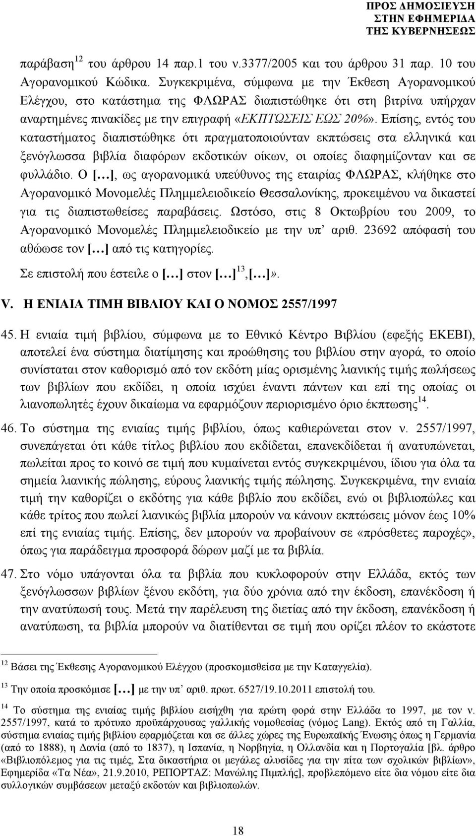 Επίσης, εντός του καταστήµατος διαπιστώθηκε ότι πραγµατοποιούνταν εκπτώσεις στα ελληνικά και ξενόγλωσσα βιβλία διαφόρων εκδοτικών οίκων, οι οποίες διαφηµίζονταν και σε φυλλάδιο.