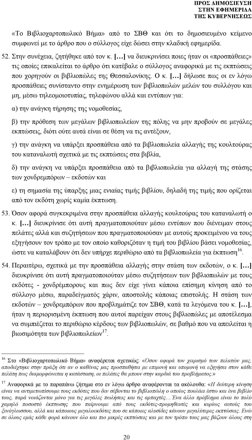 [ ] δήλωσε πως οι εν λόγω προσπάθειες συνίσταντο στην ενηµέρωση των βιβλιοπωλών µελών του συλλόγου και µη, µέσω τηλεοµοιοτυπίας, τηλεφώνου αλλά και εντύπων για: α) την ανάγκη τήρησης της νοµοθεσίας,