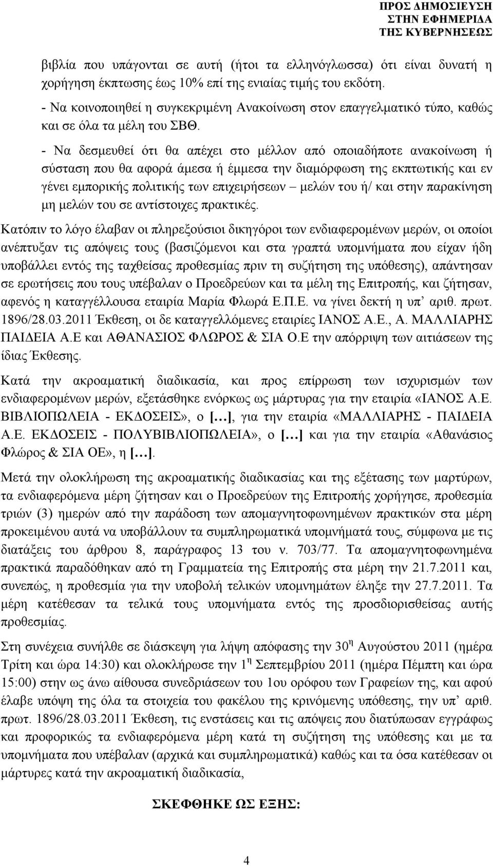 - Να δεσµευθεί ότι θα απέχει στο µέλλον από οποιαδήποτε ανακοίνωση ή σύσταση που θα αφορά άµεσα ή έµµεσα την διαµόρφωση της εκπτωτικής και εν γένει εµπορικής πολιτικής των επιχειρήσεων µελών του ή/