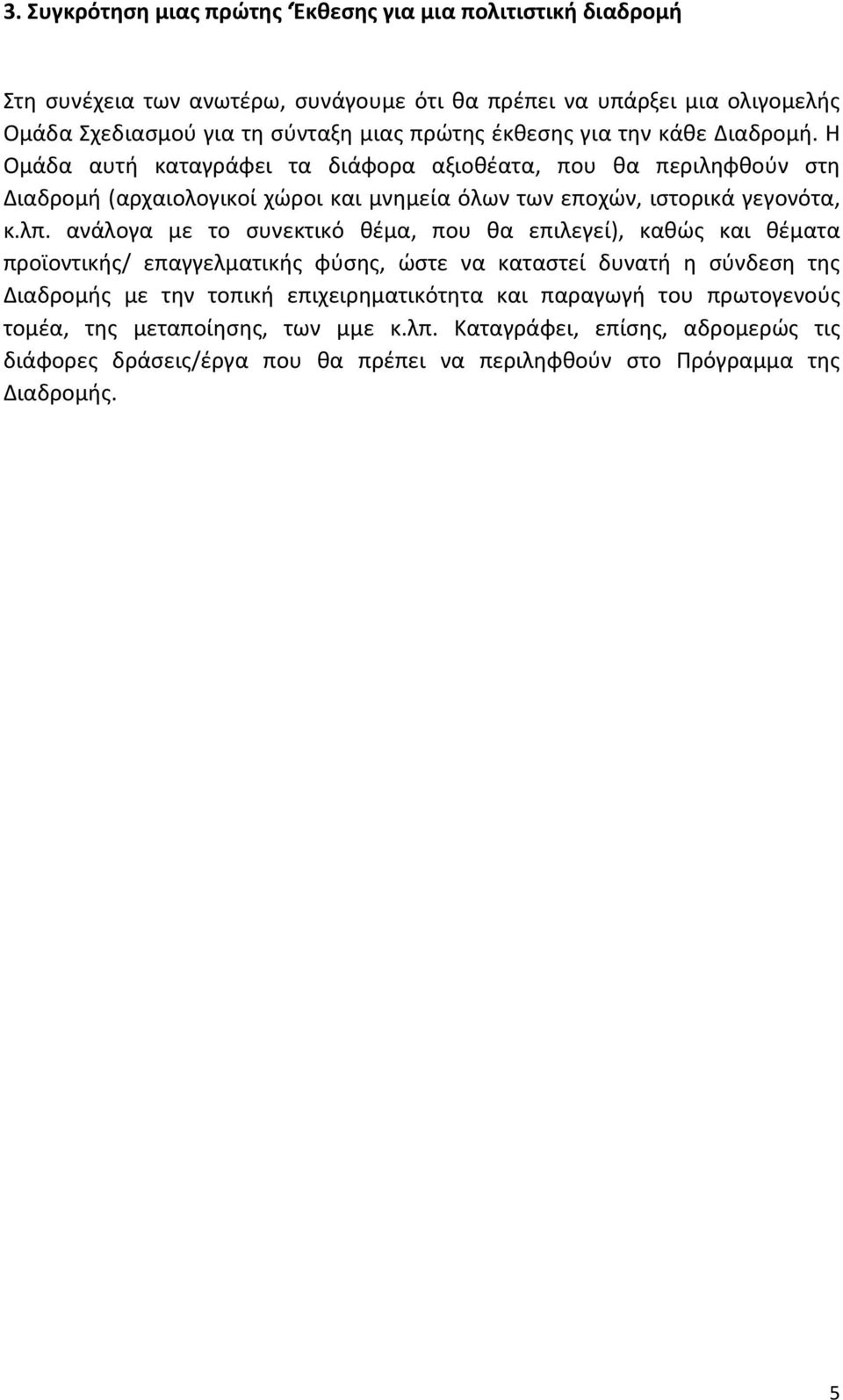 ανάλογα με το συνεκτικό θέμα, που θα επιλεγεί), καθώς και θέματα προϊοντικής/ επαγγελματικής φύσης, ώστε να καταστεί δυνατή η σύνδεση της Διαδρομής με την τοπική επιχειρηματικότητα