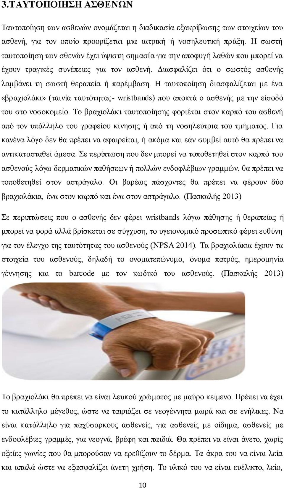 Η ταυτοποίηση διασφαλίζεται με ένα «βραχιολάκι» (ταινία ταυτότητας- wristbands) που αποκτά ο ασθενής με την είσοδό του στο νοσοκομείο.