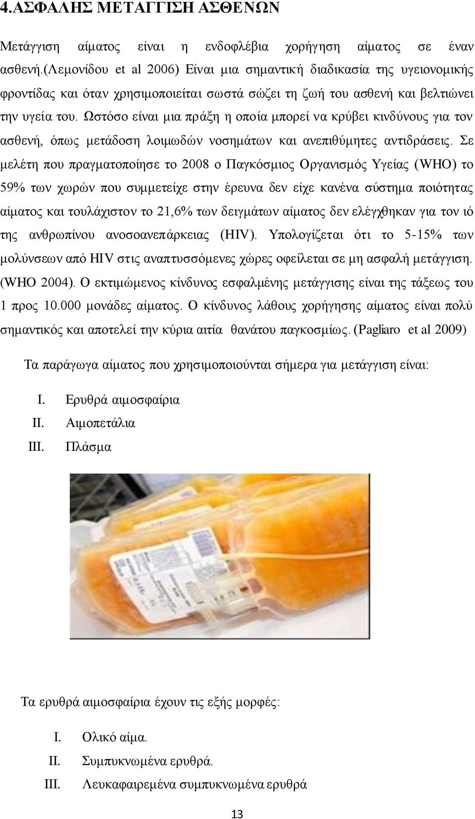 Ωστόσο είναι μια πράξη η οποία μπορεί να κρύβει κινδύνους για τον ασθενή, όπως μετάδοση λοιμωδών νοσημάτων και ανεπιθύμητες αντιδράσεις.
