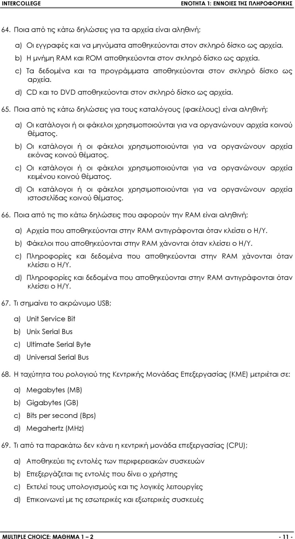 Ποια από τις κάτω δηλώσεις για τους καταλόγους (φακέλους) είναι αληθινή; a) Οι κατάλογοι ή οι φάκελοι χρησιμοποιούνται για να οργανώνουν αρχεία κοινού θέματος.