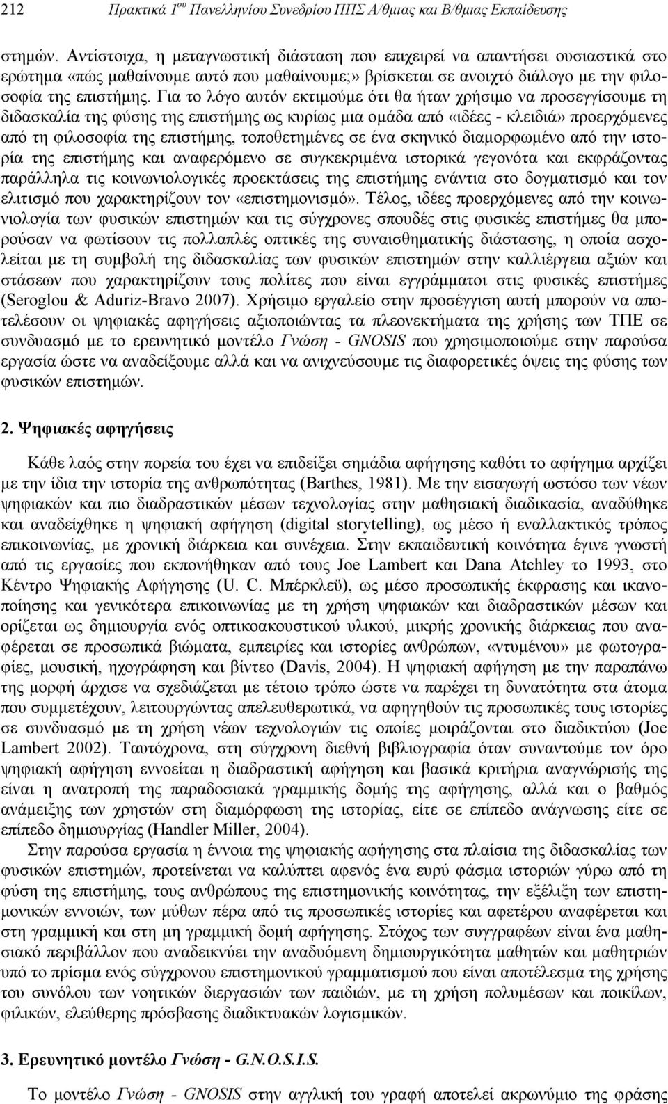 Για το λόγο αυτόν εκτιμούμε ότι θα ήταν χρήσιμο να προσεγγίσουμε τη διδασκαλία της φύσης της επιστήμης ως κυρίως μια ομάδα από «ιδέες - κλειδιά» προερχόμενες από τη φιλοσοφία της επιστήμης,