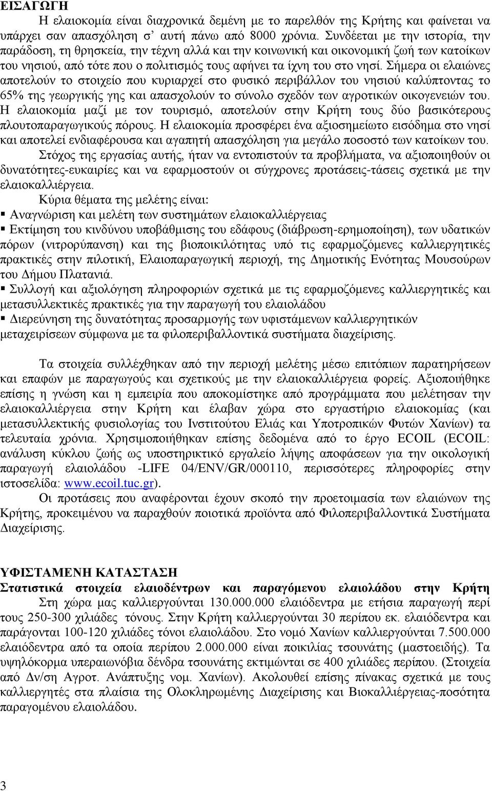 Σήμερα οι ελαιώνες αποτελούν το στοιχείο που κυριαρχεί στο φυσικό περιβάλλον του νησιού καλύπτοντας το 65% της γεωργικής γης και απασχολούν το σύνολο σχεδόν των αγροτικών οικογενειών του.