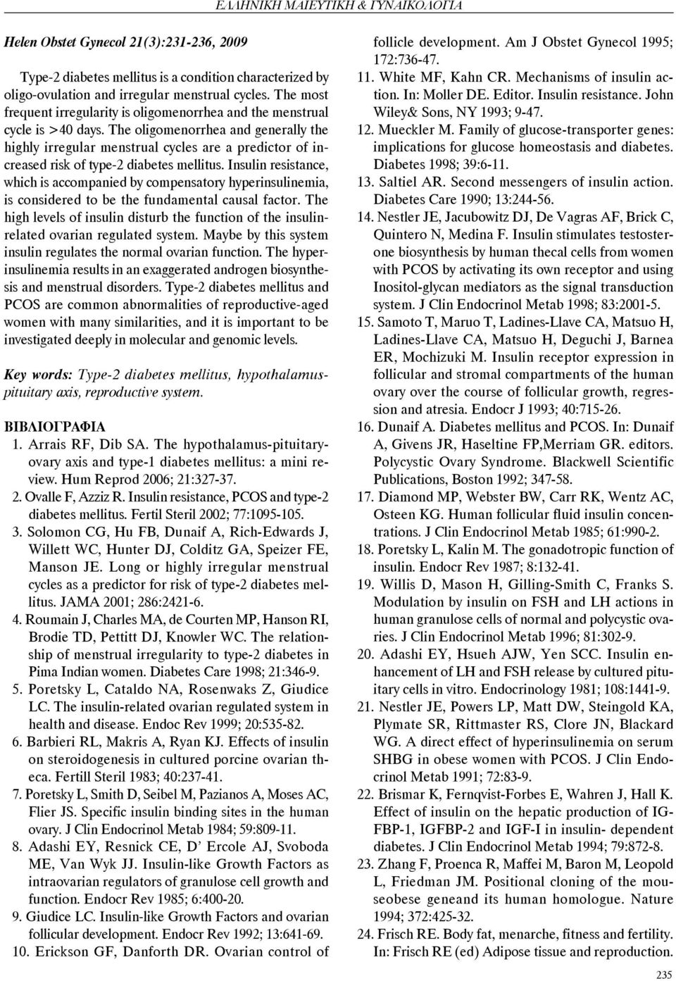 The oligomenorrhea and generally the highly irregular menstrual cycles are a predictor of increased risk of type-2 diabetes mellitus.