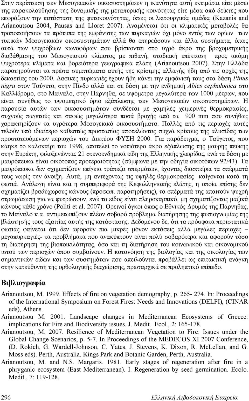 Αναμένεται ότι οι κλιματικές μεταβολές θα τροποποιήσουν τα πρότυπα της εμφάνισης των πυρκαγιών όχι μόνο εντός των ορίων των τυπικών Μεσογειακών οικοσυστημάτων αλλά θα επηρεάσουν και άλλα συστήματα,