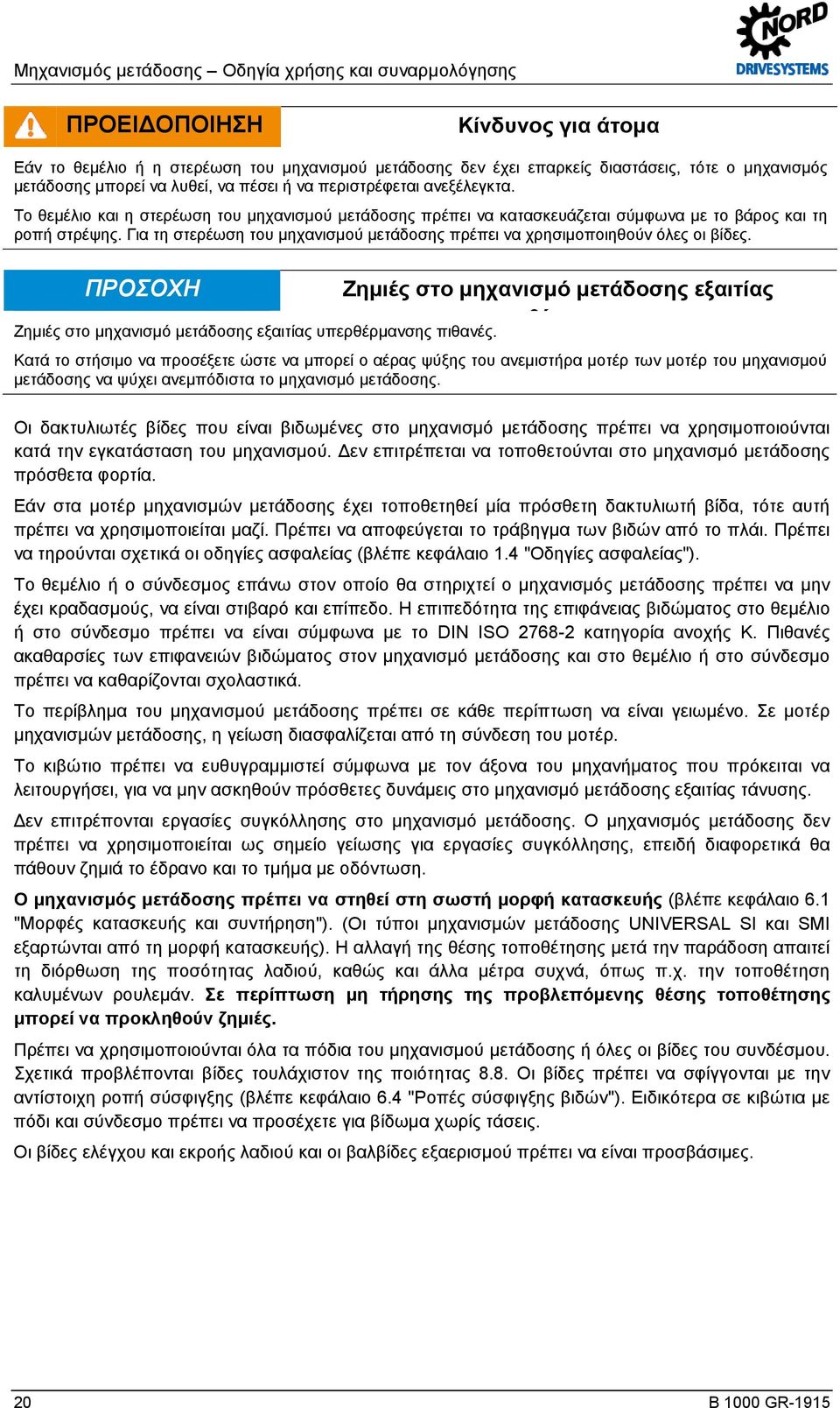 Για τη στερέωση του μηχανισμού μετάδοσης πρέπει να χρησιμοποιηθούν όλες οι βίδες. ΠΡΟΣΟΧΗ Ζημιές στο μηχανισμό μετάδοσης εξαιτίας θέ Ζημιές στο μηχανισμό μετάδοσης εξαιτίας υπερθέρμανσης πιθανές.