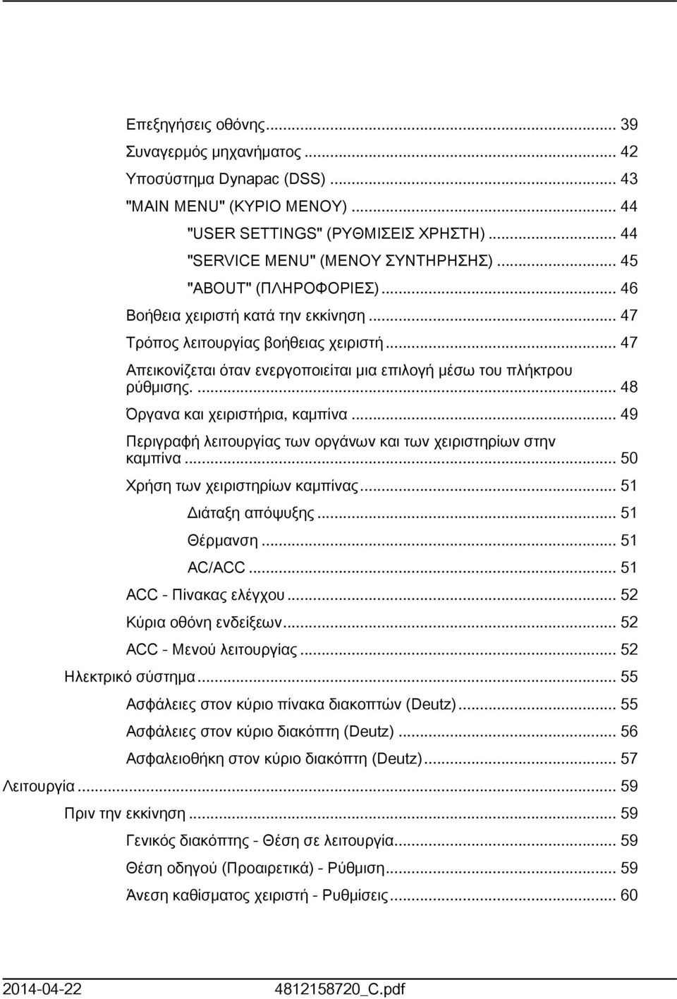 ... 48 Όργανα και χειριστήρια, καμπίνα... 49 Περιγραφή λειτουργίας των οργάνων και των χειριστηρίων στην καμπίνα... 50 Χρήση των χειριστηρίων καμπίνας... 5 Διάταξη απόψυξης... 5 Θέρμανση... 5 AC/ACC.