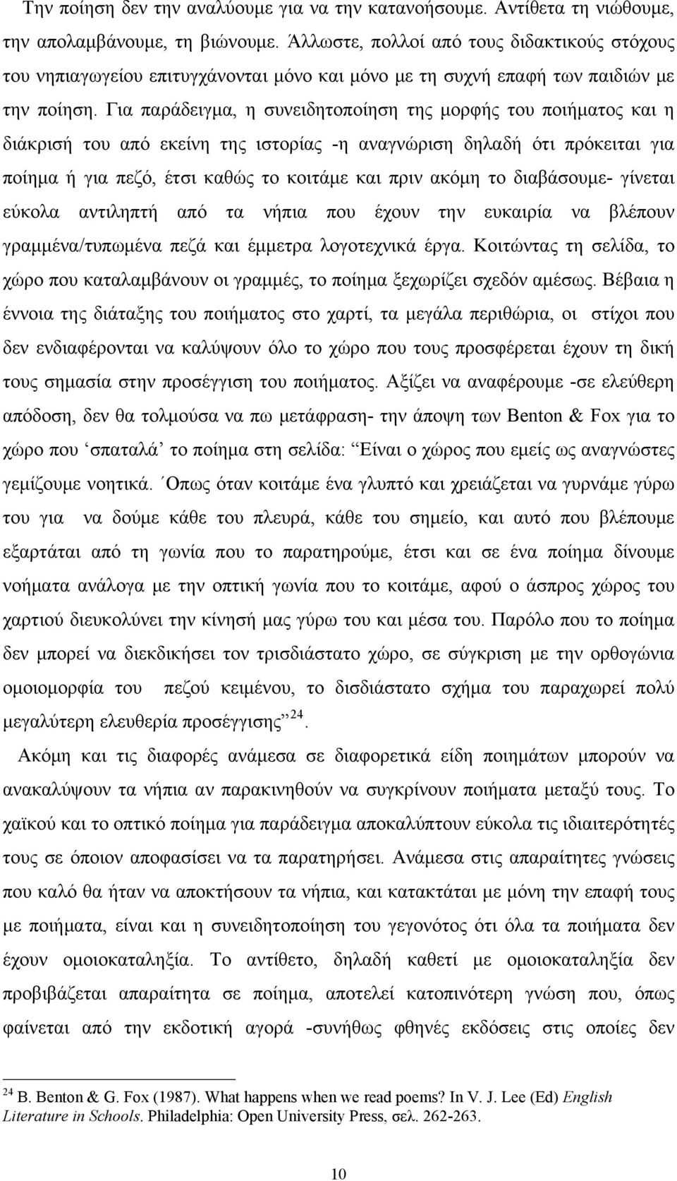 Για παράδειγμα, η συνειδητοποίηση της μορφής του ποιήματος και η διάκρισή του από εκείνη της ιστορίας -η αναγνώριση δηλαδή ότι πρόκειται για ποίημα ή για πεζό, έτσι καθώς το κοιτάμε και πριν ακόμη το