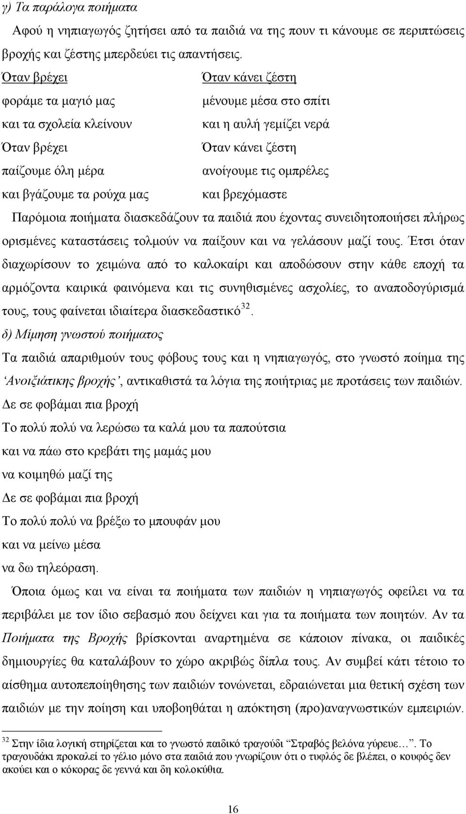 βγάζουμε τα ρούχα μας και βρεχόμαστε Παρόμοια ποιήματα διασκεδάζουν τα παιδιά που έχοντας συνειδητοποιήσει πλήρως ορισμένες καταστάσεις τολμούν να παίξουν και να γελάσουν μαζί τους.