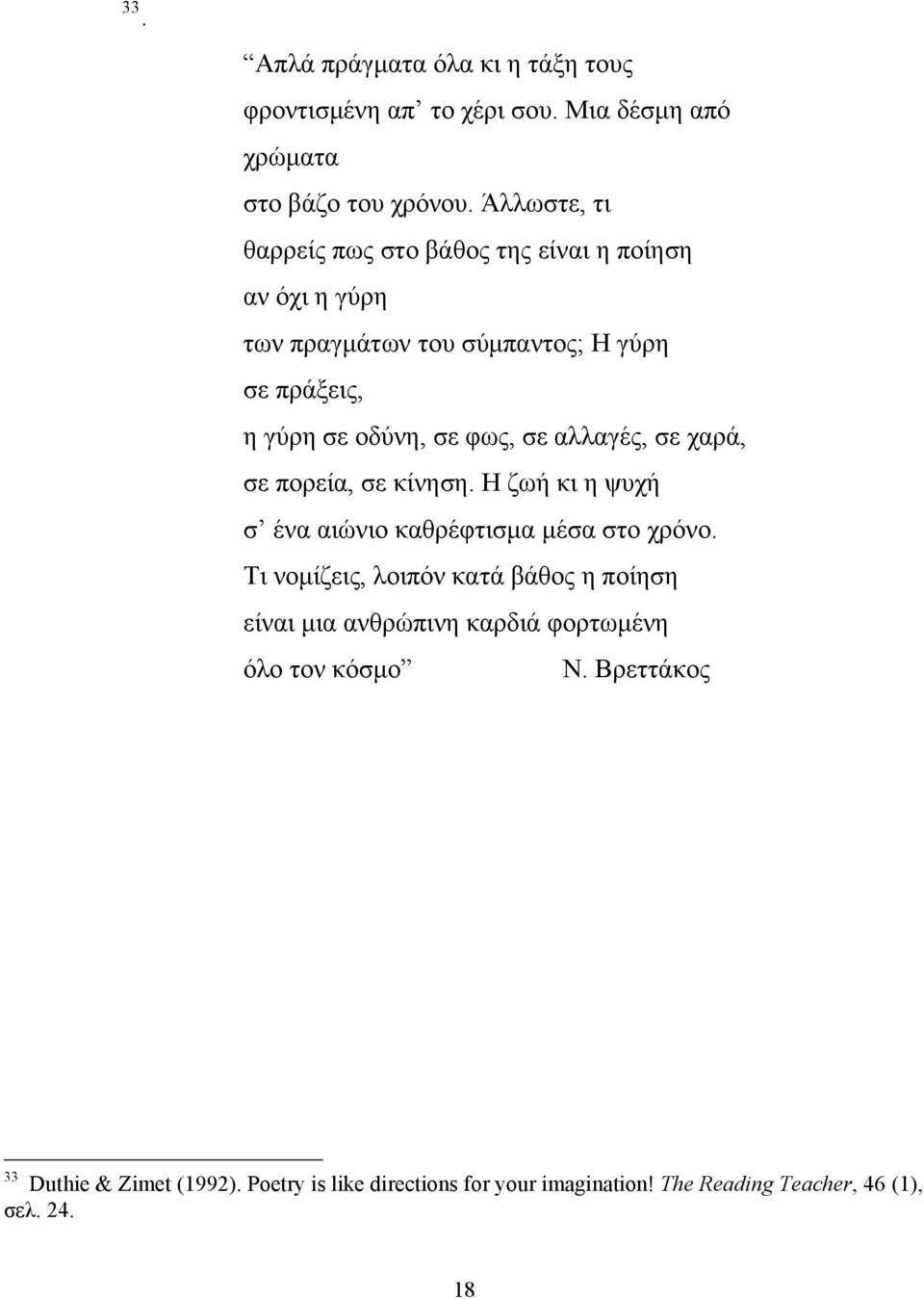 σε αλλαγές, σε χαρά, σε πορεία, σε κίνηση. Η ζωή κι η ψυχή σ ένα αιώνιο καθρέφτισμα μέσα στο χρόνο.