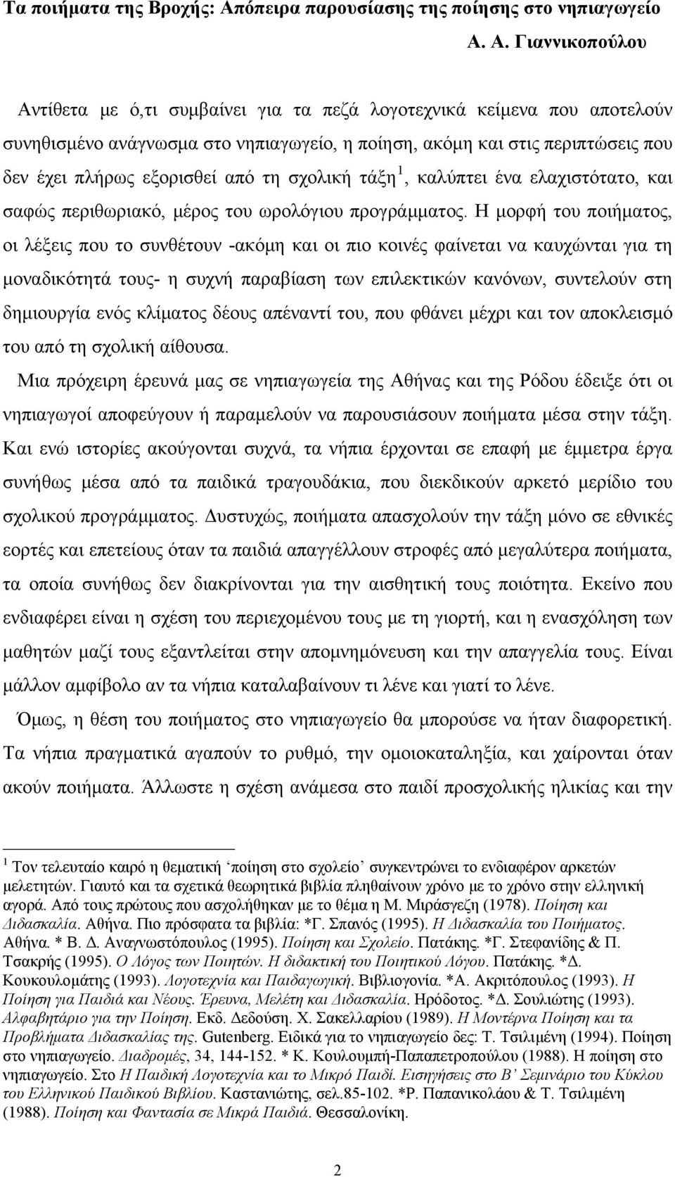 Α. Γιαννικοπούλου Αντίθετα με ό,τι συμβαίνει για τα πεζά λογοτεχνικά κείμενα που αποτελούν συνηθισμένο ανάγνωσμα στο νηπιαγωγείο, η ποίηση, ακόμη και στις περιπτώσεις που δεν έχει πλήρως εξορισθεί