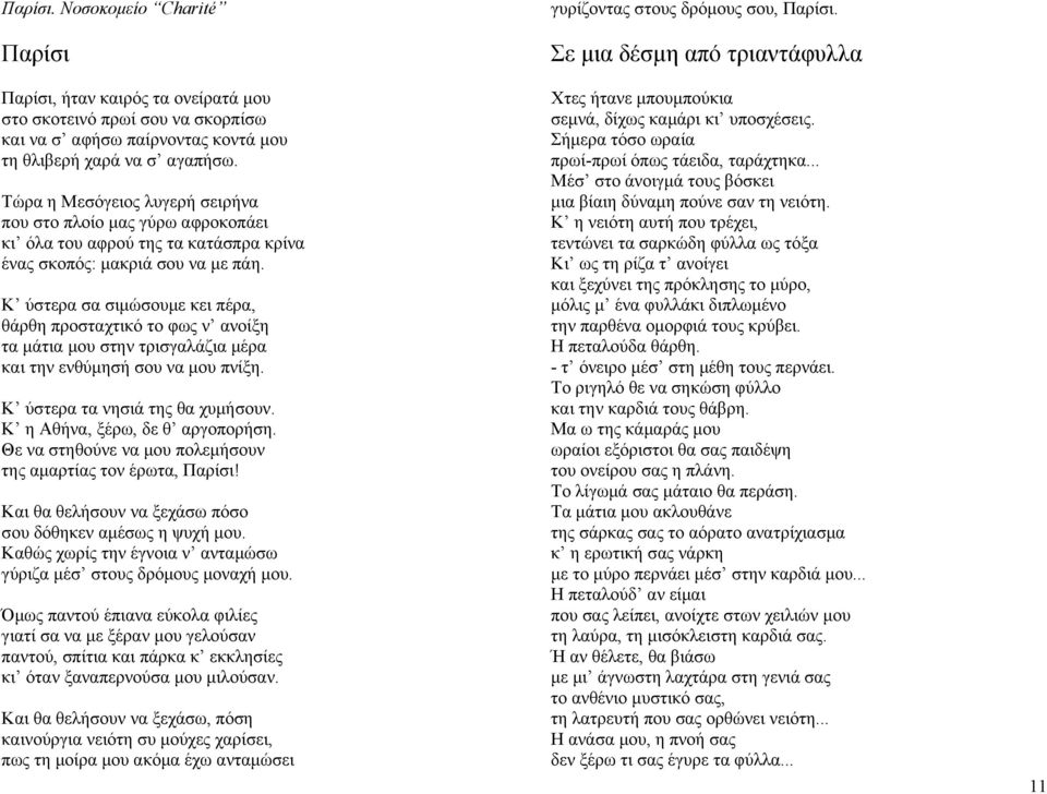 Κ ύστερα σα σιμώσουμε κει πέρα, θάρθη προσταχτικό το φως ν ανοίξη τα μάτια μου στην τρισγαλάζια μέρα και την ενθύμησή σου να μου πνίξη. Κ ύστερα τα νησιά της θα χυμήσουν.