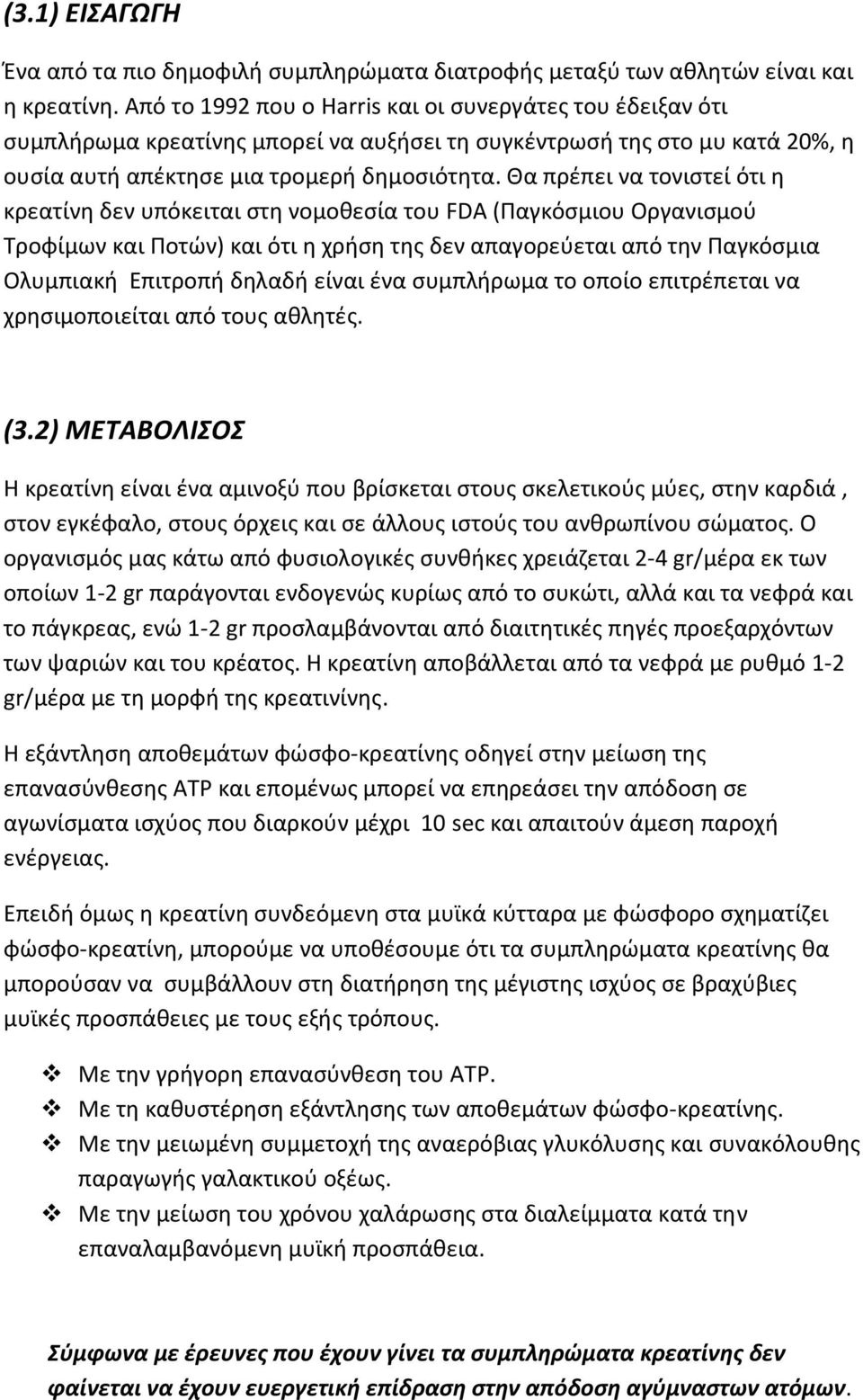 Θα πρέπει να τονιστεί ότι η κρεατίνη δεν υπόκειται στη νομοθεσία του FDA (Παγκόσμιου Οργανισμού Τροφίμων και Ποτών) και ότι η χρήση της δεν απαγορεύεται από την Παγκόσμια Ολυμπιακή Επιτροπή δηλαδή