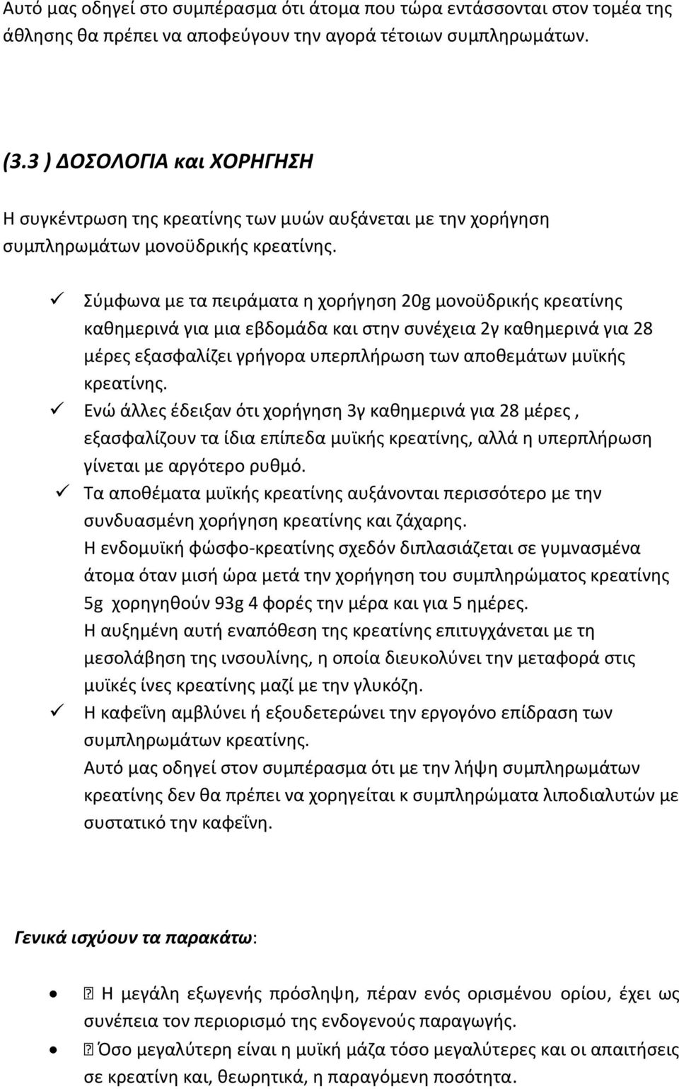 Σύμφωνα με τα πειράματα η χορήγηση 20g μονοϋδρικής κρεατίνης καθημερινά για μια εβδομάδα και στην συνέχεια 2γ καθημερινά για 28 μέρες εξασφαλίζει γρήγορα υπερπλήρωση των αποθεμάτων μυϊκής κρεατίνης.