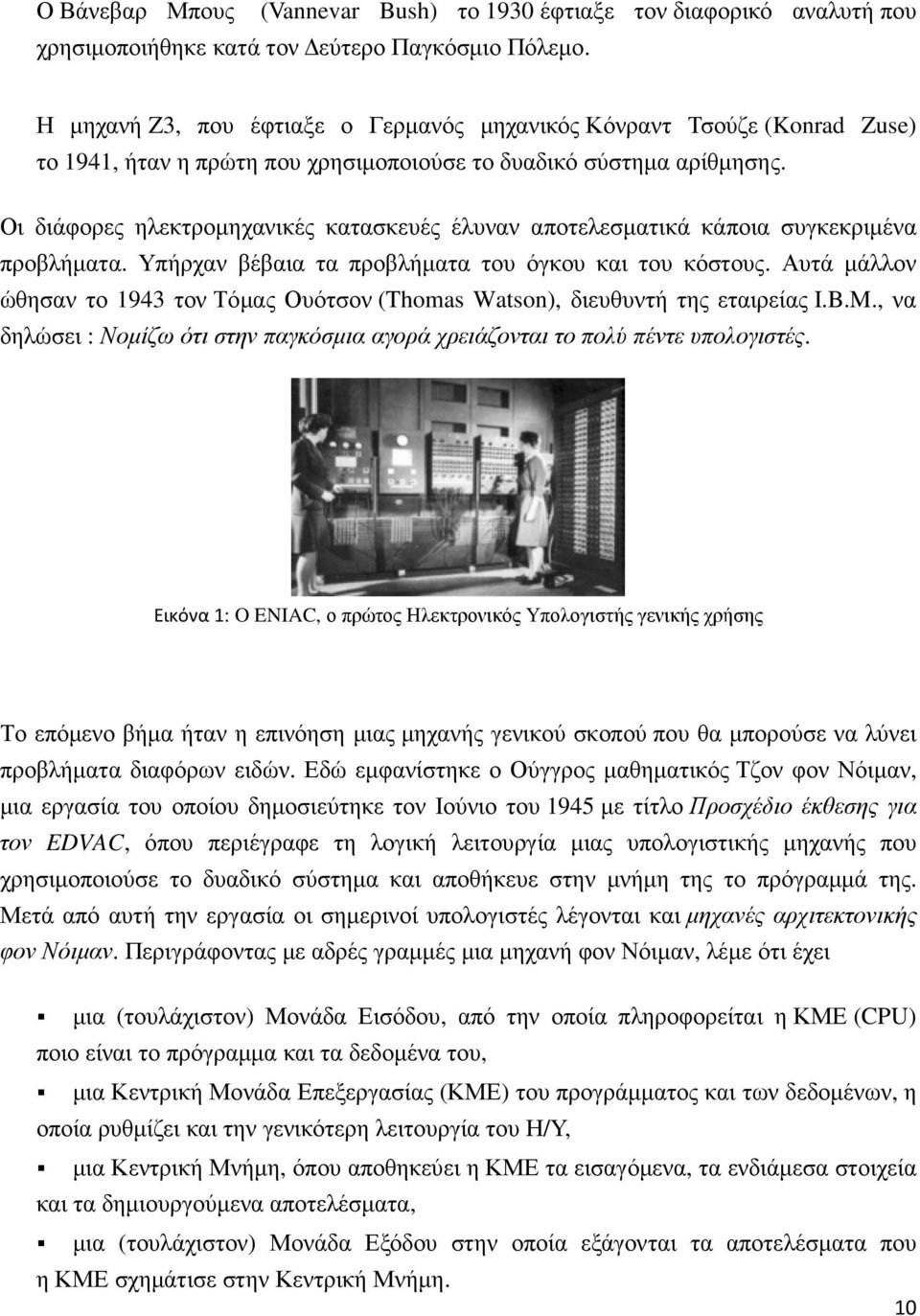 Οι διάφορες ηλεκτροµηχανικές κατασκευές έλυναν αποτελεσµατικά κάποια συγκεκριµένα προβλήµατα. Υπήρχαν βέβαια τα προβλήµατα του όγκου και του κόστους.