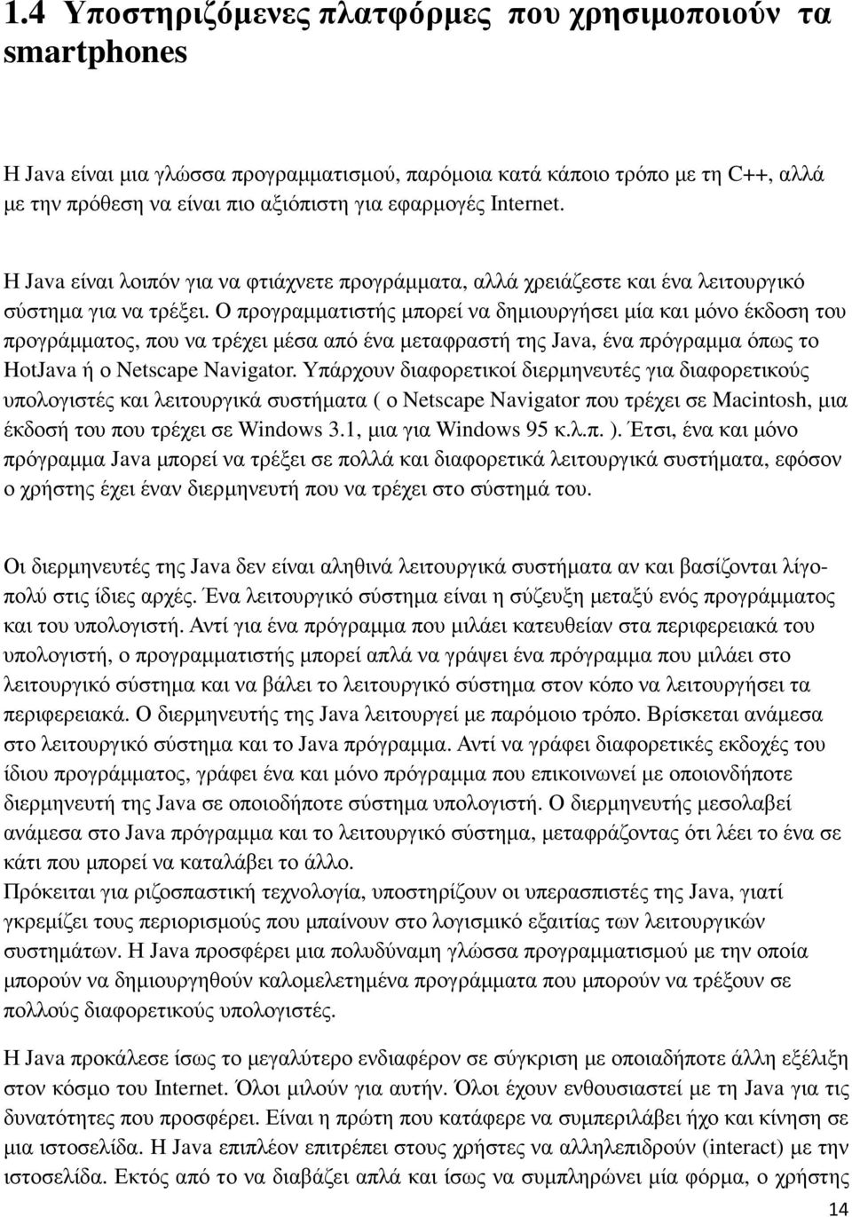 Ο προγραµµατιστής µπορεί να δηµιουργήσει µία και µόνο έκδοση του προγράµµατος, που να τρέχει µέσα από ένα µεταφραστή της Java, ένα πρόγραµµα όπως το HotJava ή ο Netscape Navigator.