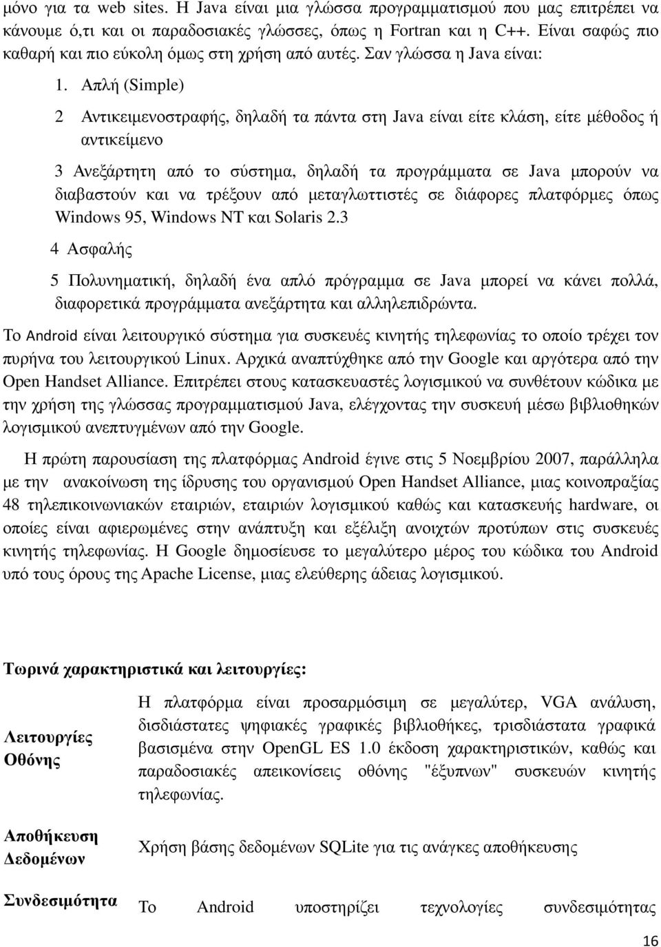 Απλή (Simple) 2 Αντικειµενοστραφής, δηλαδή τα πάντα στη Java είναι είτε κλάση, είτε µέθοδος ή αντικείµενο 3 Ανεξάρτητη από το σύστηµα, δηλαδή τα προγράµµατα σε Java µπορούν να διαβαστούν και να