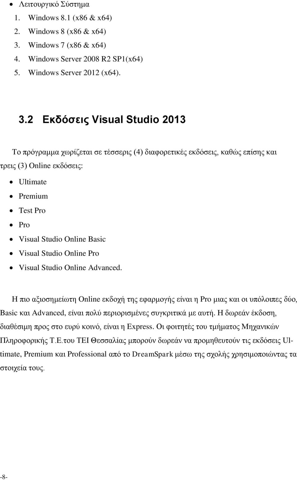 2 Εκδόσεις Visual Studio 2013 Το πρόγραμμα χωρίζεται σε τέσσερις (4) διαφορετικές εκδόσεις, καθώς επίσης και τρεις (3) Online εκδόσεις: Ultimate Premium Test Pro Pro Visual Studio Online Basic Visual