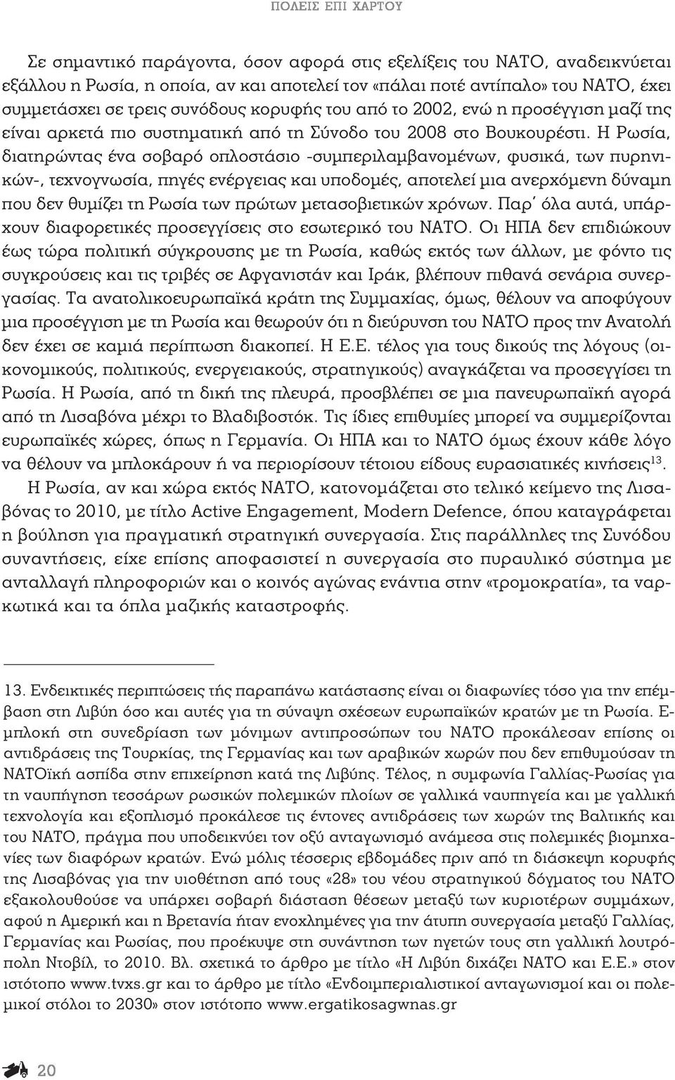 Η Ρωσία, διατηρώντας ένα σοβαρό οπλοστάσιο -συμπεριλαμβανομένων, φυσικά, των πυρηνικών-, τεχνογνωσία, πηγές ενέργειας και υποδομές, αποτελεί μια ανερχόμενη δύναμη που δεν θυμίζει τη Ρωσία των πρώτων