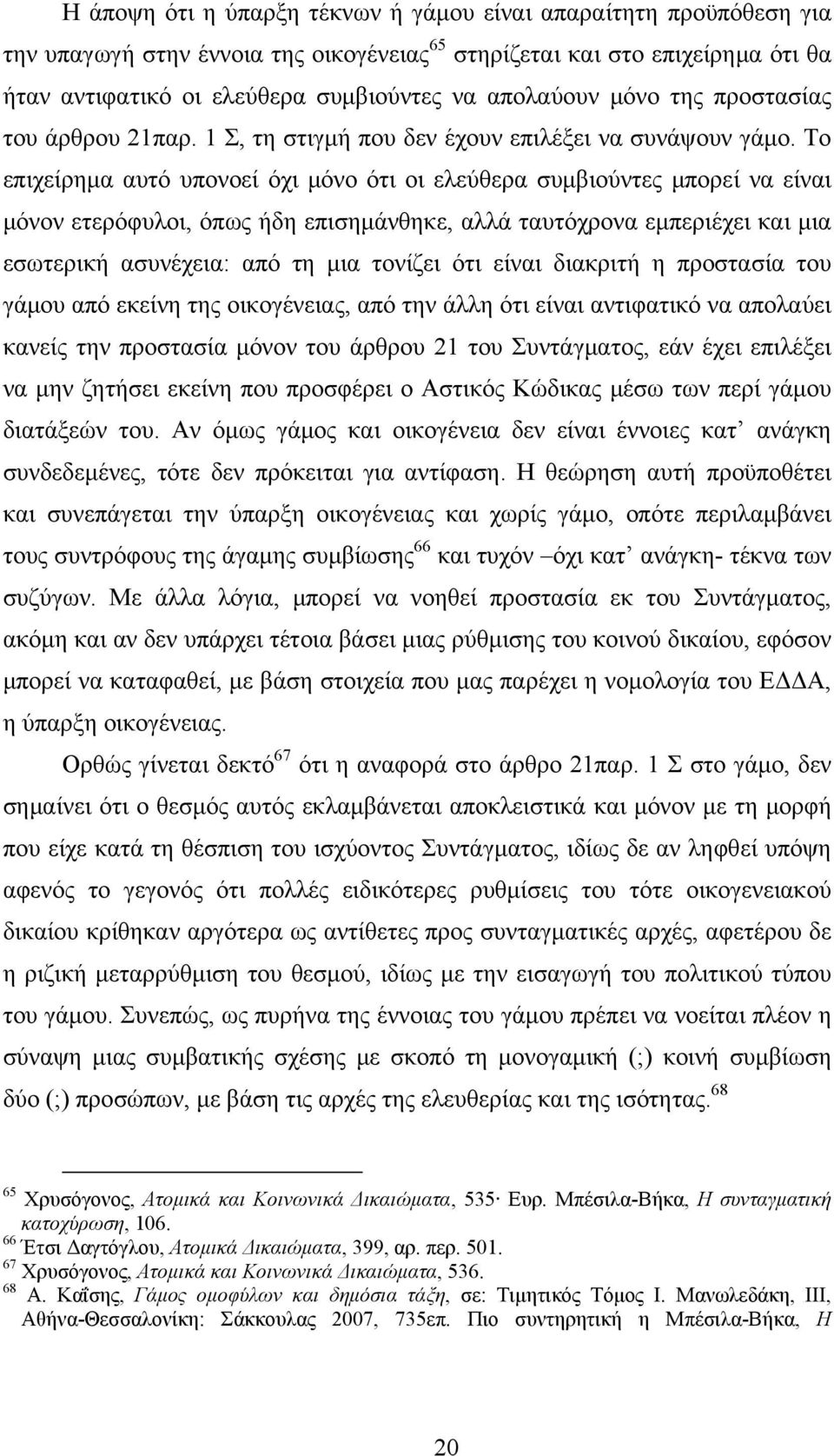 Το επιχείρημα αυτό υπονοεί όχι μόνο ότι οι ελεύθερα συμβιούντες μπορεί να είναι μόνον ετερόφυλοι, όπως ήδη επισημάνθηκε, αλλά ταυτόχρονα εμπεριέχει και μια εσωτερική ασυνέχεια: από τη μια τονίζει ότι