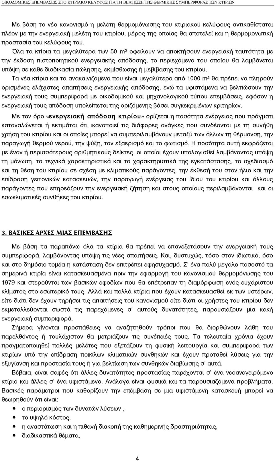 Όλα τα κτίρια τα µεγαλύτερα των 50 m² οφείλουν να αποκτήσουν ενεργειακή ταυτότητα µε την έκδοση πιστοποιητικού ενεργειακής απόδοσης, το περιεχόµενο του οποίου θα λαµβάνεται υπόψη σε κάθε διαδικασία