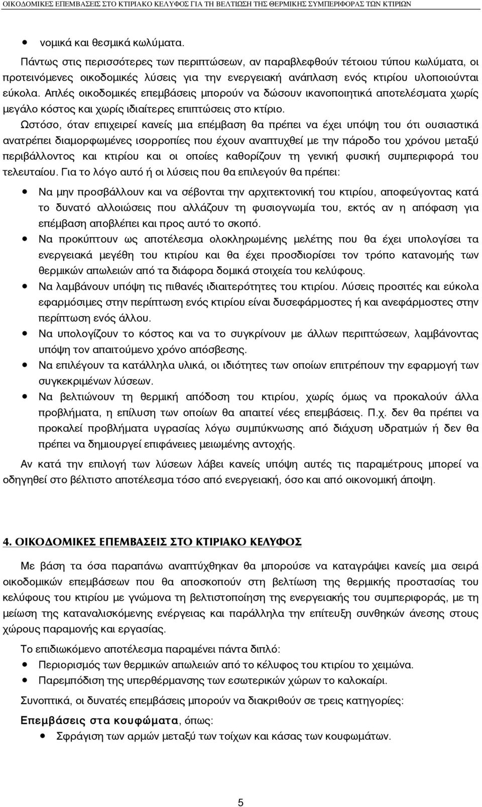 Aπλές οικοδοµικές επεµβάσεις µπορούν να δώσουν ικανοποιητικά αποτελέσµατα χωρίς µεγάλο κόστος και χωρίς ιδιαίτερες επιπτώσεις στο κτίριο.