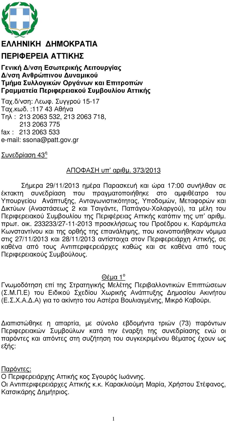 373/2013 Σήµερα 29/11/2013 ηµέρα Παρασκευή και ώρα 17:00 συνήλθαν σε έκτακτη συνεδρίαση που πραγµατοποιήθηκε στο αµφιθέατρο του Υπουργείου Aνάπτυξης, Ανταγωνιστικότητας, Υποδοµών, Μεταφορών και