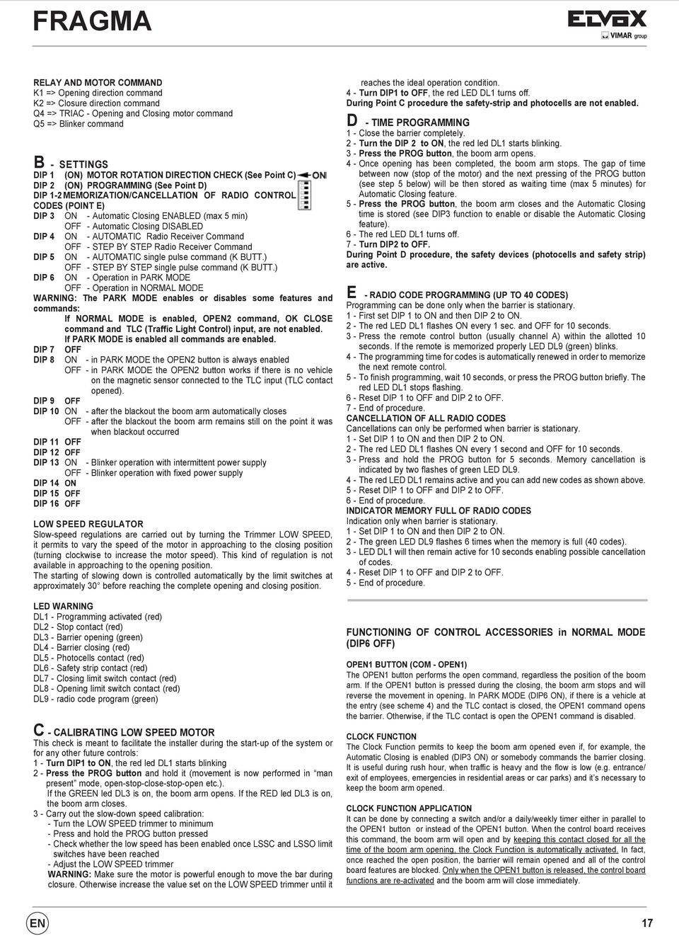 Closing DISABLED DIP 4 ON - AUTOMATIC Radio Receiver Command OFF - STEP BY STEP Radio Receiver Command DIP 5 ON - AUTOMATIC single pulse command (K BUTT.