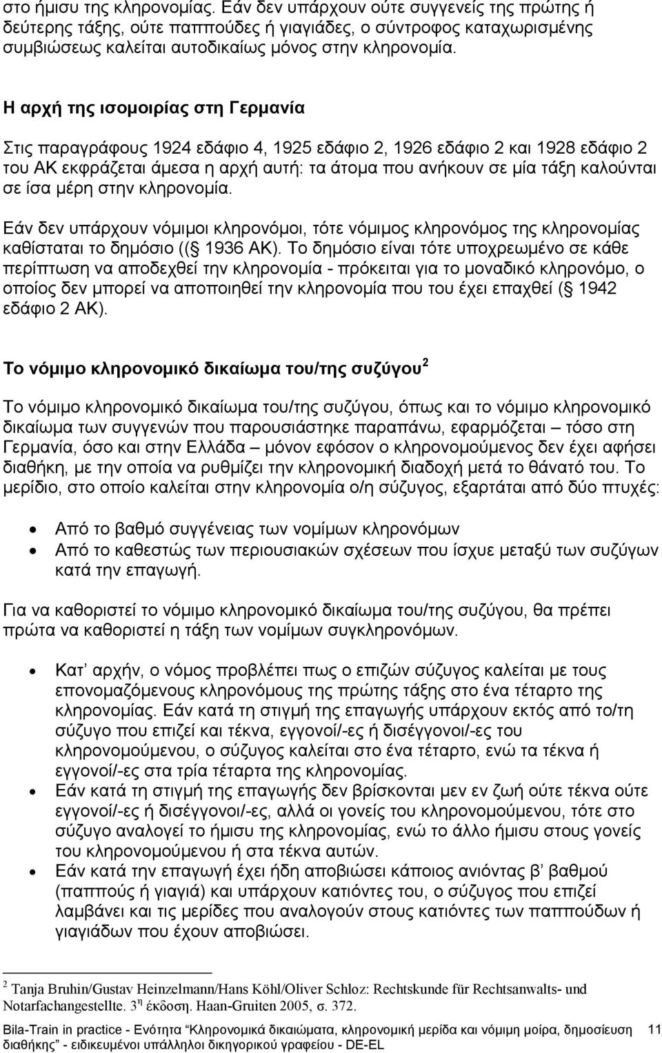 ίσα μέρη στην κληρονομία. Εάν δεν υπάρχουν νόμιμοι κληρονόμοι, τότε νόμιμος κληρονόμος της κληρονομίας καθίσταται το δημόσιο (( 1936 ΑΚ).