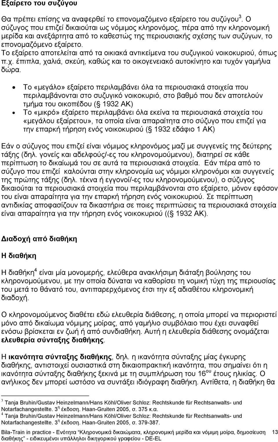 Το εξαίρετο αποτελείται από τα οικιακά αντικείμενα του συζυγικού νοικοκυριού, όπως π.χ. έπιπλα, χαλιά, σκεύη, καθώς και το οικογενειακό αυτοκίνητο και τυχόν γαμήλια δώρα.