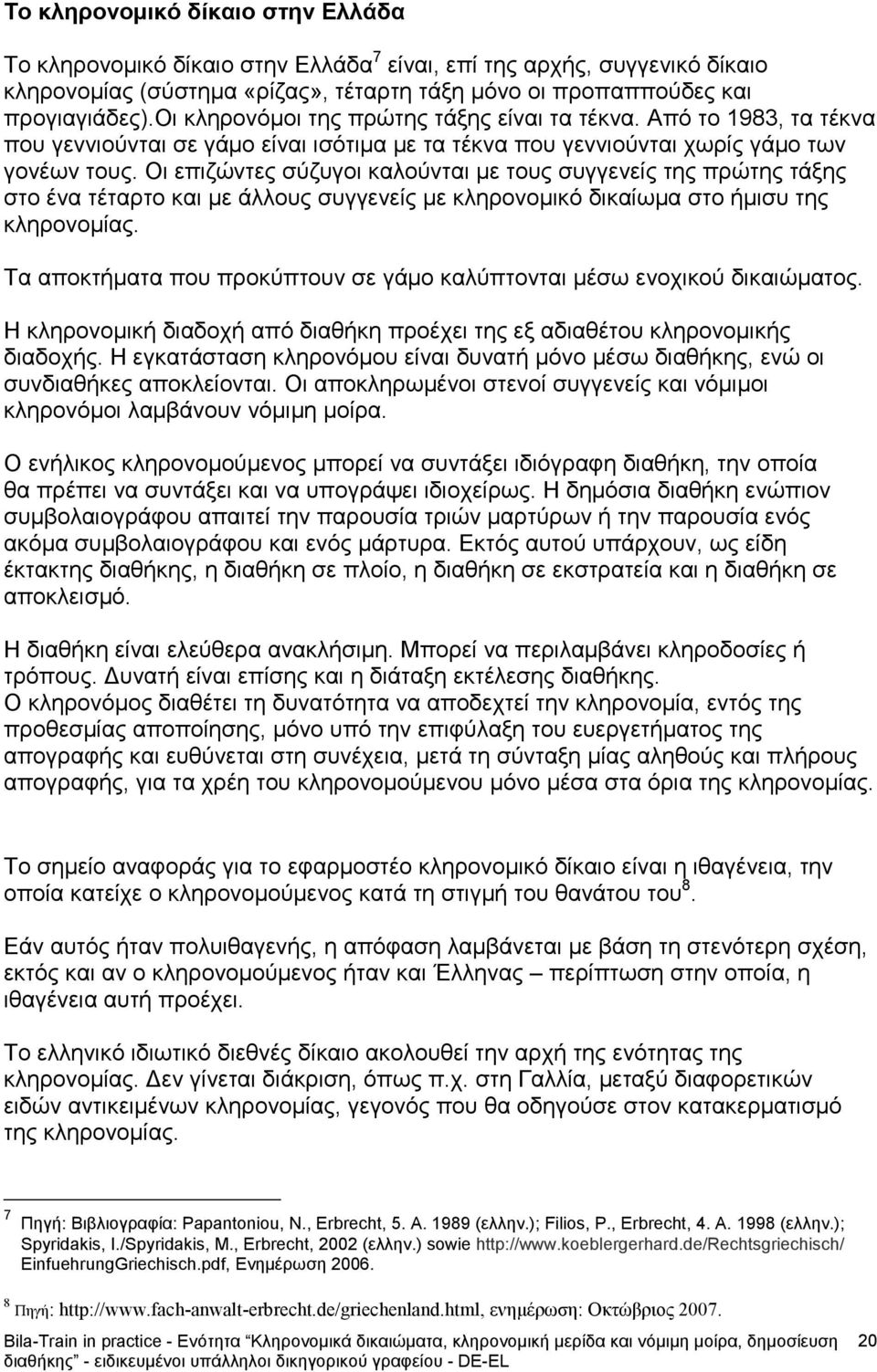 Οι επιζώντες σύζυγοι καλούνται με τους συγγενείς της πρώτης τάξης στο ένα τέταρτο και με άλλους συγγενείς με κληρονομικό δικαίωμα στο ήμισυ της κληρονομίας.