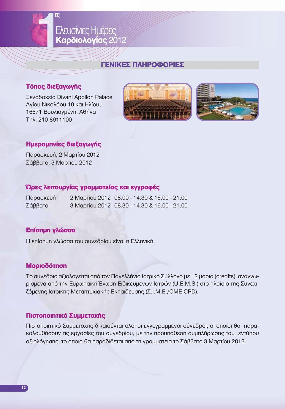 00 Σάββατο 3 Μαρτίου 2012 08.30-14.30 & 16.00-21.00 Επίσημη γλώσσα H επίσημη γλώσσα του συνεδρίου είναι η Ελληνική.
