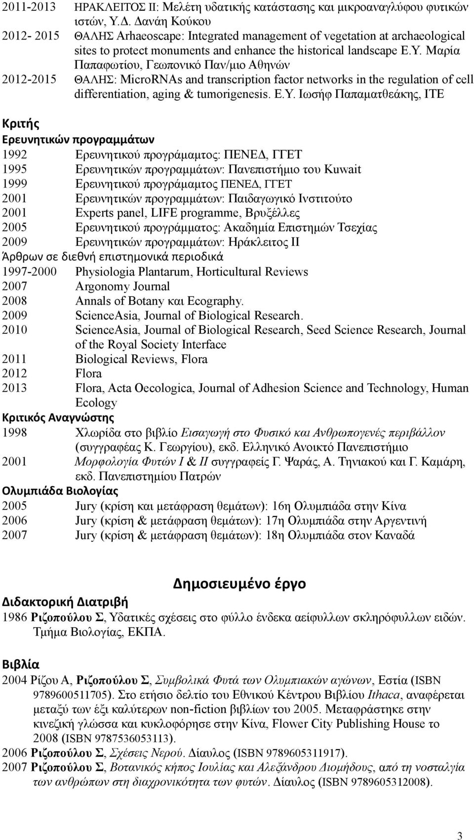 tumorigenesis ΕΥ Ιωσήφ Ππμτθεάκης, ΙΤΕ Κριτής Ερευνητικών προγρμμάτων 1992 Ερευνητικού προγράμμτος: ΠΕΝΕΔ, ΓΓΕΤ 1995 Ερευνητικών προγρμμάτων: Πνεπιστήμιο του Kuwait 1999 Ερευνητικού προγράμμτος