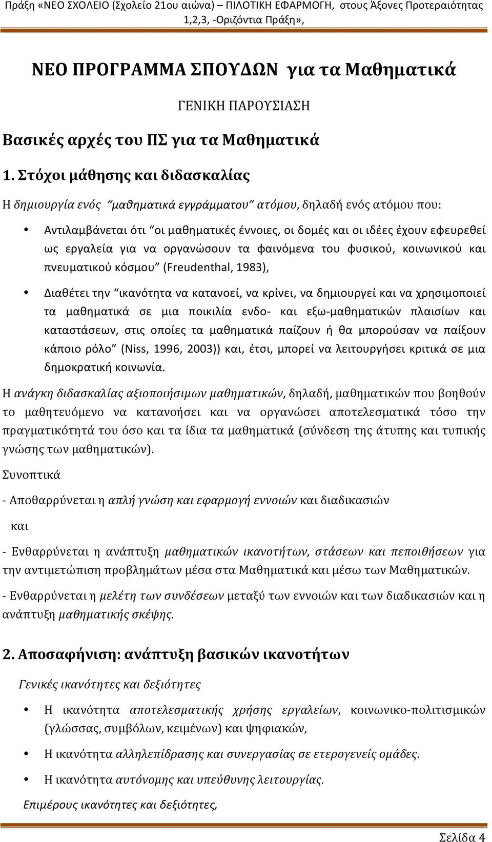 για να οργανώσουν τα φαινόμενα του φυσικού, κοινωνικού και πνευματικού κόσμου (Freudenthal, 1983), Διαθέτει την ικανότητα να κατανοεί, να κρίνει, να δημιουργεί και να χρησιμοποιεί τα μαθηματικά σε