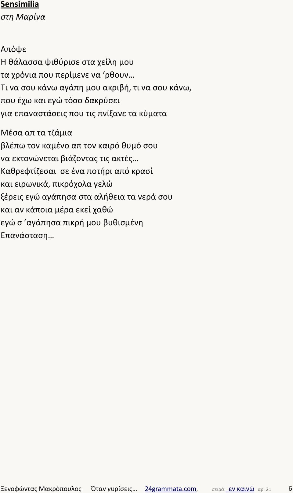 εκτονώνεται βιάζοντας τις ακτές Καθρεφτίζεσαι σε ένα ποτήρι από κρασί και ειρωνικά, πικρόχολα γελώ ξέρεις εγώ αγάπησα στα αλήθεια τα νερά σου