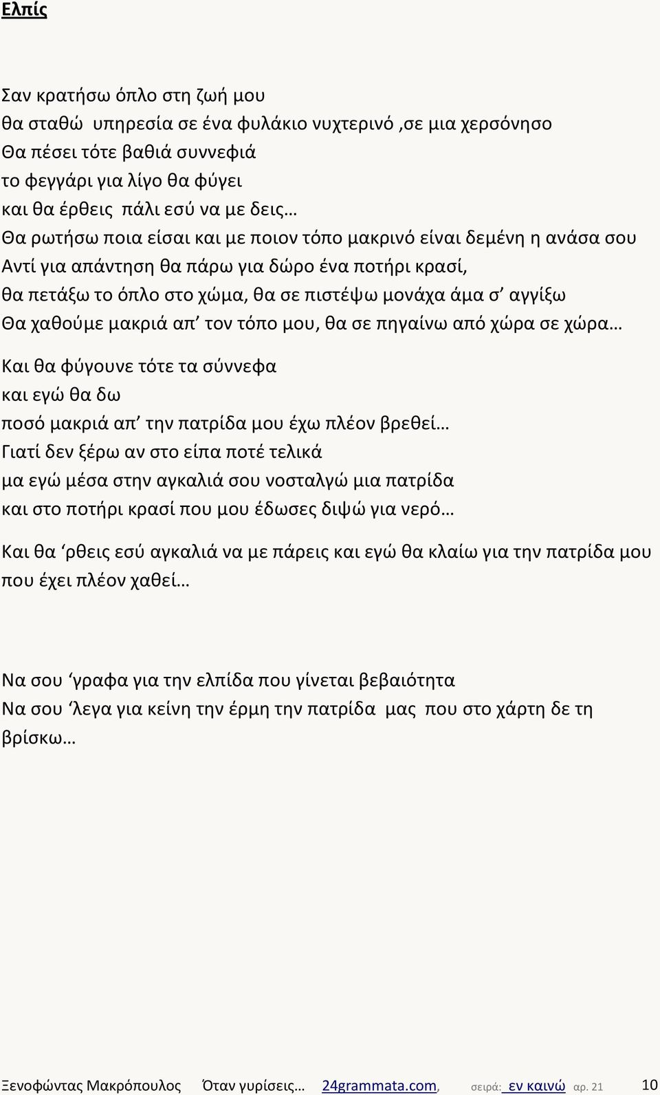 τον τόπο μου, θα σε πηγαίνω από χώρα σε χώρα Και θα φύγουνε τότε τα σύννεφα και εγώ θα δω ποσό μακριά απ την πατρίδα μου έχω πλέον βρεθεί Γιατί δεν ξέρω αν στο είπα ποτέ τελικά μα εγώ μέσα στην