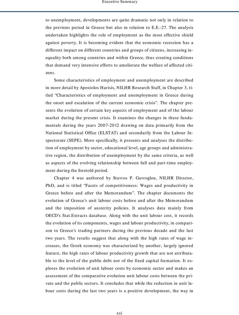 It is becoming evident that the economic recession has a different impact on different countries and groups of citizens, increasing inequality both among countries and within Greece, thus creating