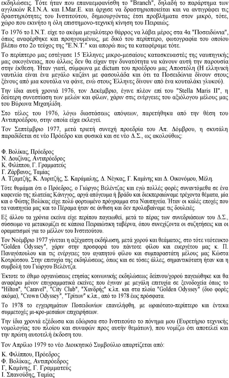 Το 1976 το Ι.Ν.Τ. είχε το ακόµα µεγαλύτερο θάρρος να λάβει µέρος στα 4α "Ποσειδώνια", όπως αναφέρθηκε και προηγουµένως, µε δικό του περίπτερο, φωτογραφία του οποίου βλέπω στο 2ο τεύχος της "Ε.Ν.Τ." και απορώ πως τα καταφέραµε τότε.