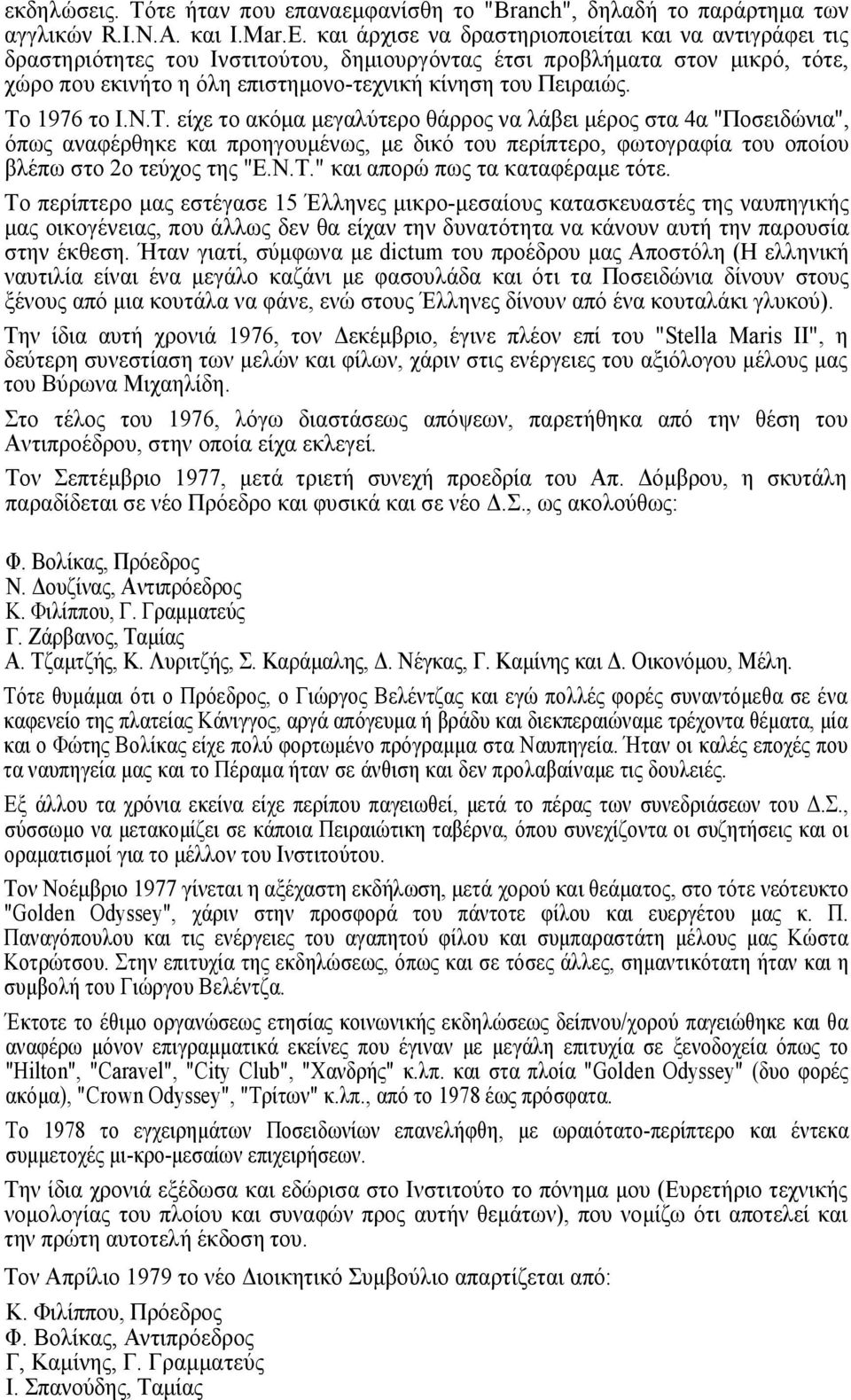 Το 1976 το Ι.Ν.Τ. είχε το ακόµα µεγαλύτερο θάρρος να λάβει µέρος στα 4α "Ποσειδώνια", όπως αναφέρθηκε και προηγουµένως, µε δικό του περίπτερο, φωτογραφία του οποίου βλέπω στο 2ο τεύχος της "Ε.Ν.Τ." και απορώ πως τα καταφέραµε τότε.