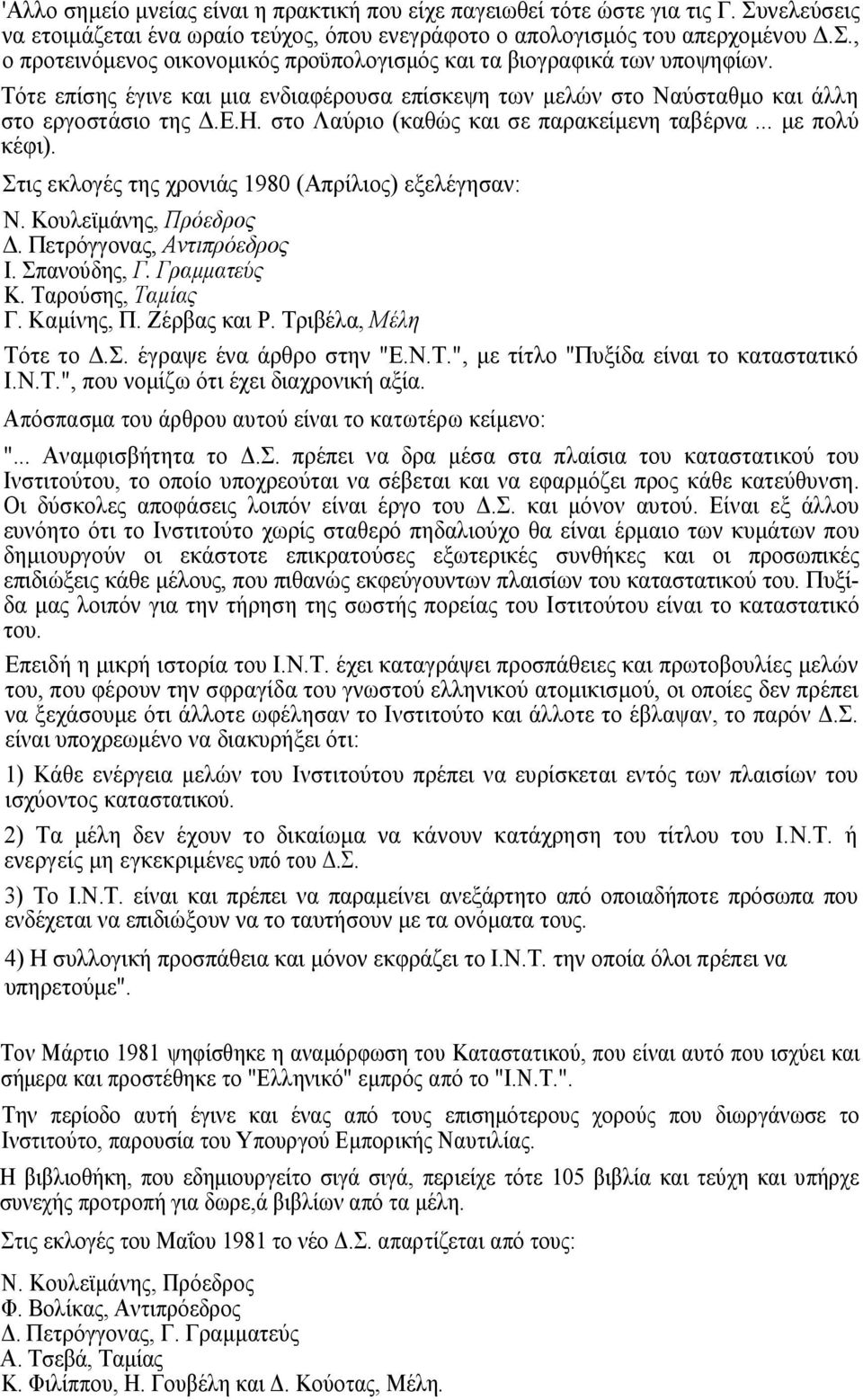 Στις εκλογές της χρονιάς 1980 (Απρίλιος) εξελέγησαν: Ν. Κουλεϊµάνης, Πρόεδρος. Πετρόγγονας, Αντιπρόεδρος Ι. Σπανούδης, Γ. Γραµµατεύς Κ. Ταρούσης, Ταµίας Γ. Καµίνης, Π. Ζέρβας και Ρ.