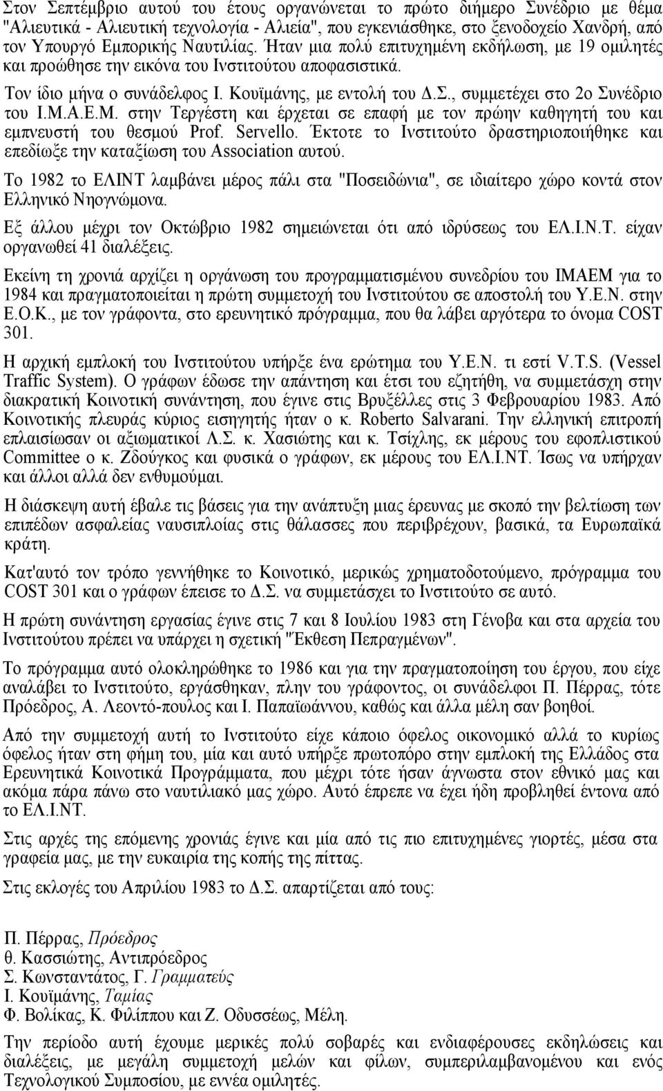 Α.Ε.Μ. στην Τεργέστη και έρχεται σε επαφή µε τον πρώην καθηγητή του και εµπνευστή του θεσµού Prof. Servello. Έκτοτε το Ινστιτούτο δραστηριοποιήθηκε και επεδίωξε την καταξίωση του Association αυτού.