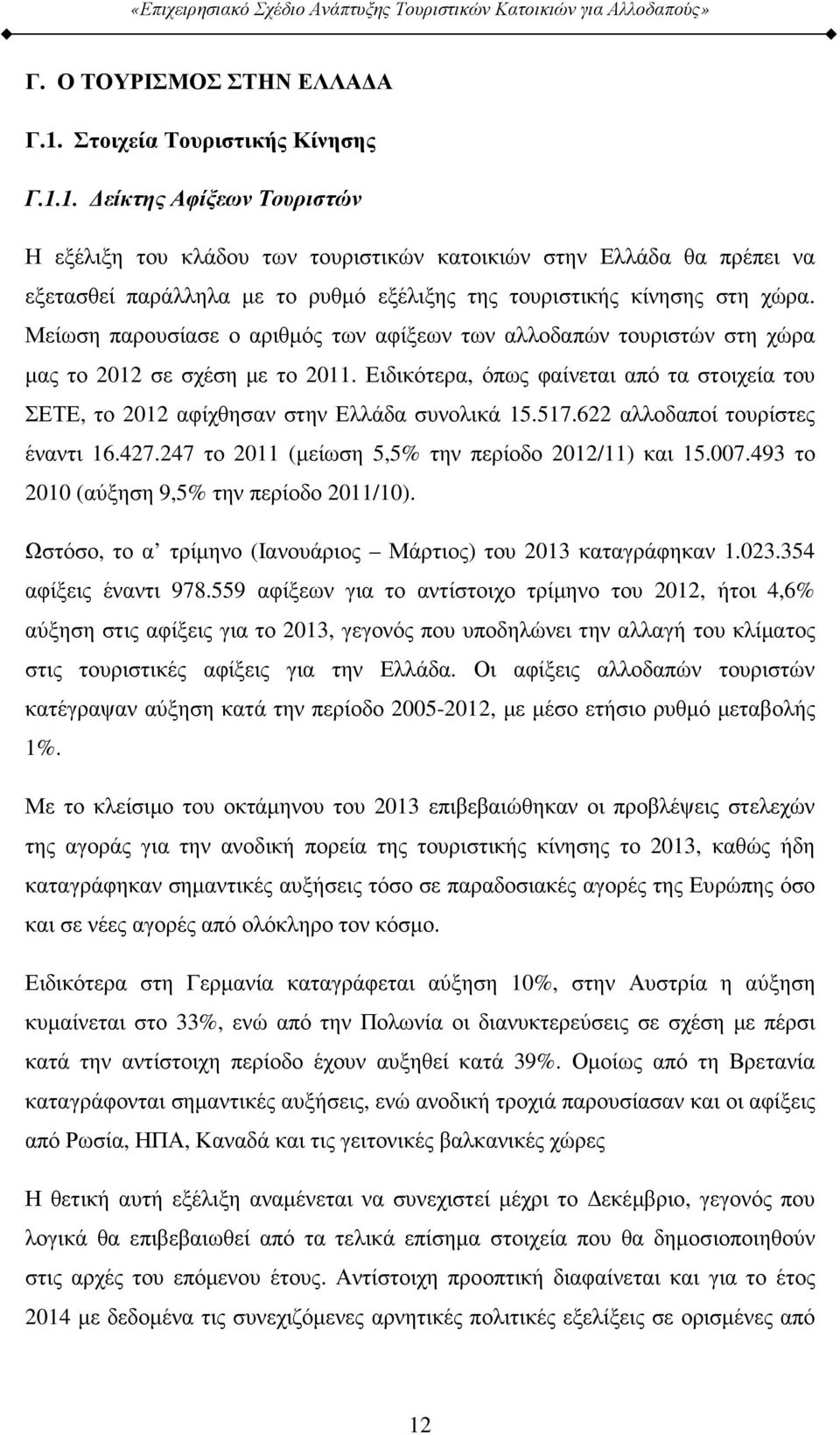 1. είκτης Αφίξεων Τουριστών Η εξέλιξη του κλάδου των τουριστικών κατοικιών στην Ελλάδα θα πρέπει να εξετασθεί παράλληλα µε το ρυθµό εξέλιξης της τουριστικής κίνησης στη χώρα.