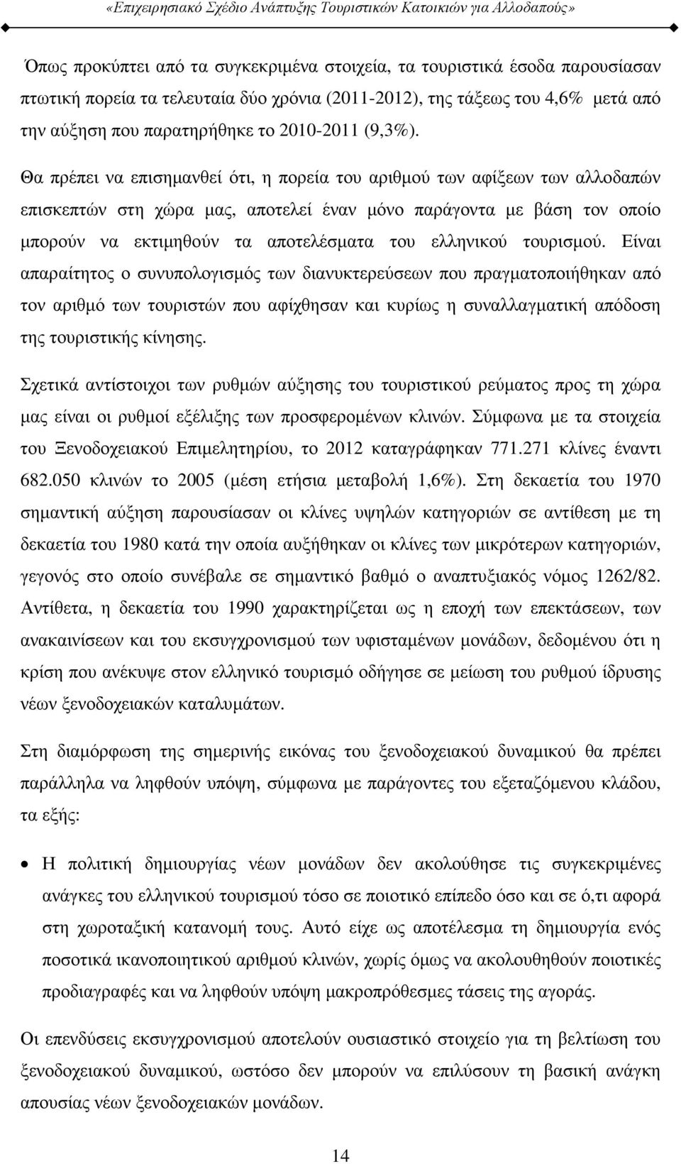 Θα πρέπει να επισηµανθεί ότι, η πορεία του αριθµού των αφίξεων των αλλοδαπών επισκεπτών στη χώρα µας, αποτελεί έναν µόνο παράγοντα µε βάση τον οποίο µπορούν να εκτιµηθούν τα αποτελέσµατα του