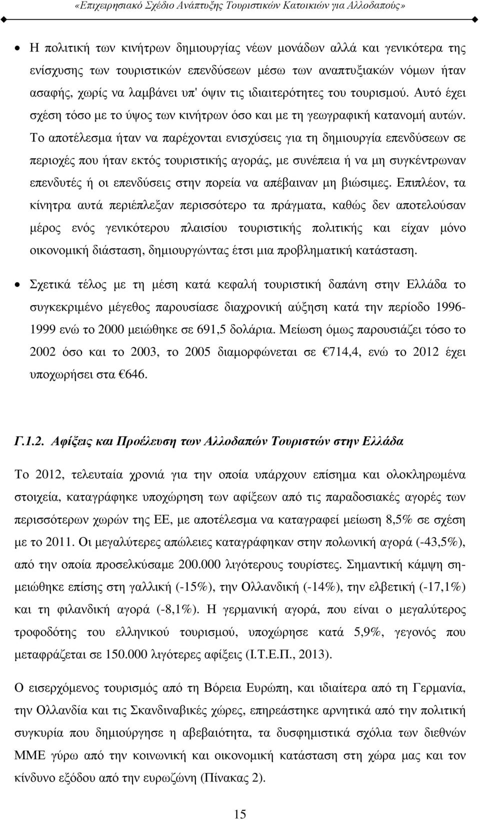 Το αποτέλεσµα ήταν να παρέχονται ενισχύσεις για τη δηµιουργία επενδύσεων σε περιοχές που ήταν εκτός τουριστικής αγοράς, µε συνέπεια ή να µη συγκέντρωναν επενδυτές ή οι επενδύσεις στην πορεία να