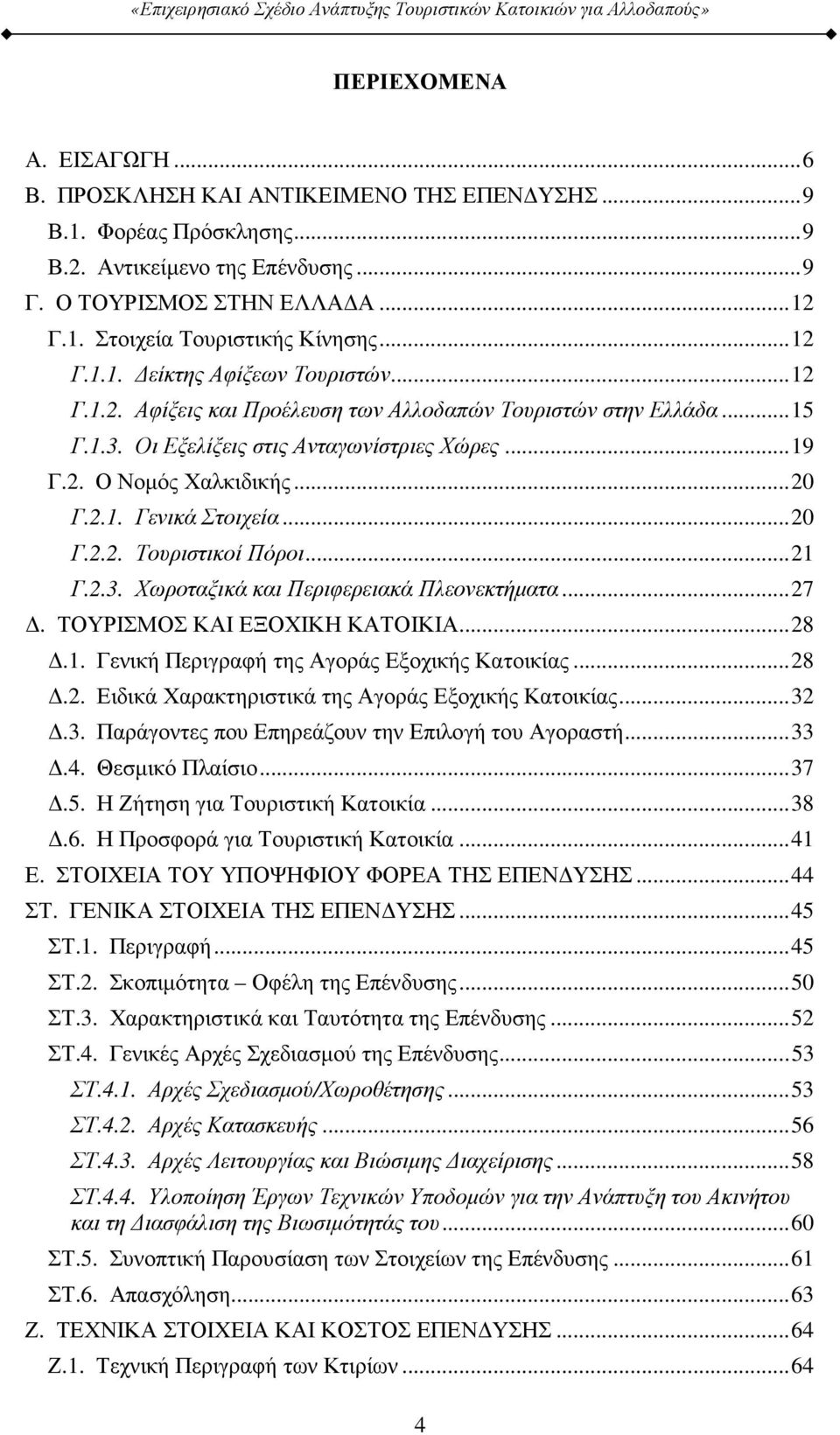 2.1. Γενικά Στοιχεία... 20 Γ.2.2. Τουριστικοί Πόροι... 21 Γ.2.3. Χωροταξικά και Περιφερειακά Πλεονεκτήµατα... 27. ΤΟΥΡΙΣΜΟΣ ΚΑΙ ΕΞΟΧΙΚΗ ΚΑΤΟΙΚΙΑ... 28.1. Γενική Περιγραφή της Αγοράς Εξοχικής Κατοικίας.