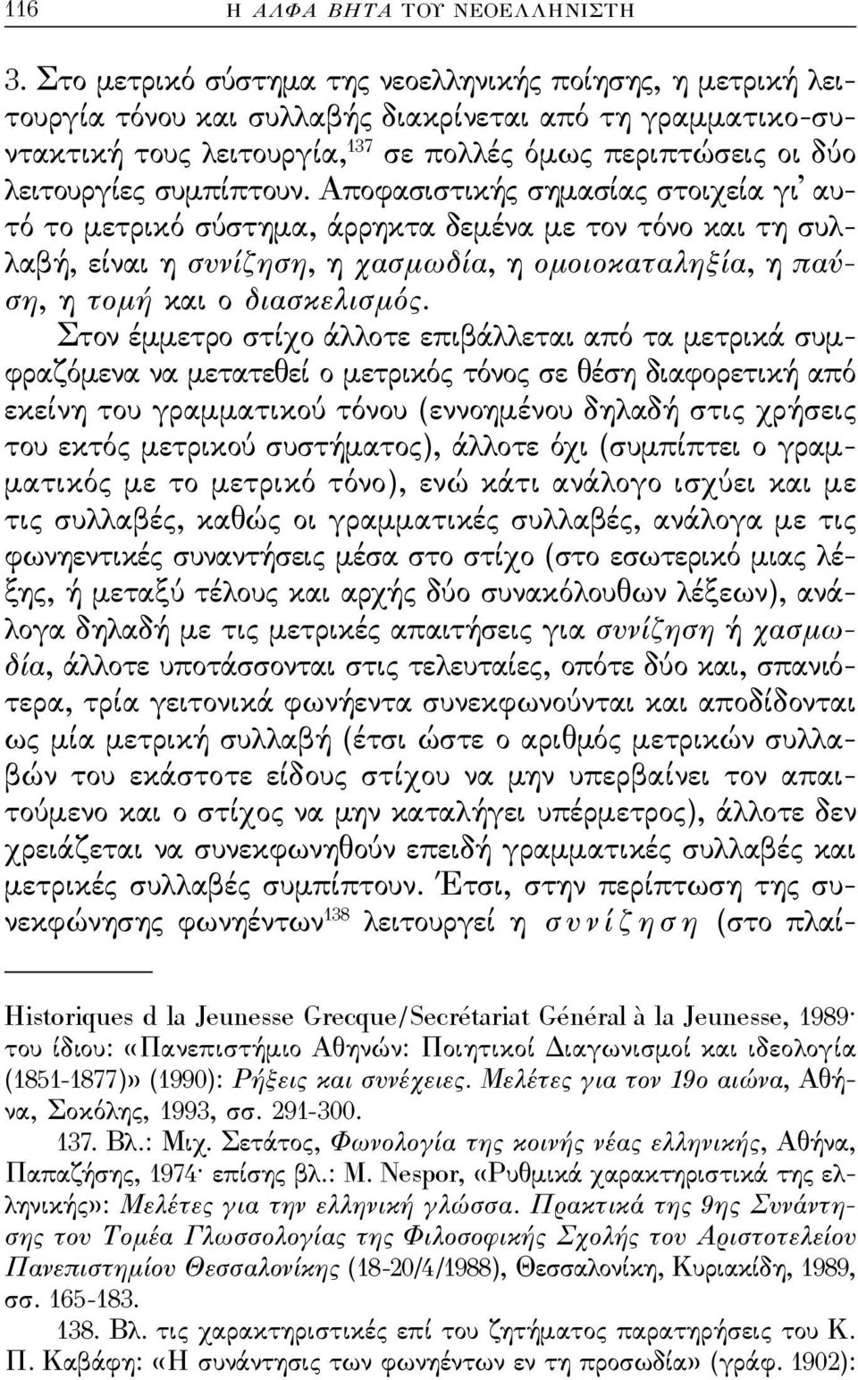 συμπίπτουν. Αποϕασιστικής σημασίας στοιχεία γι αυτό το μετρικό σύστημα, άρρηκτα δεμένα με τον τόνο και τη συλλαβή, είναι η συνίζηση, η χασμωδία, η ομοιοκαταληξία, η παύση, η τομή και ο διασκελισμός.